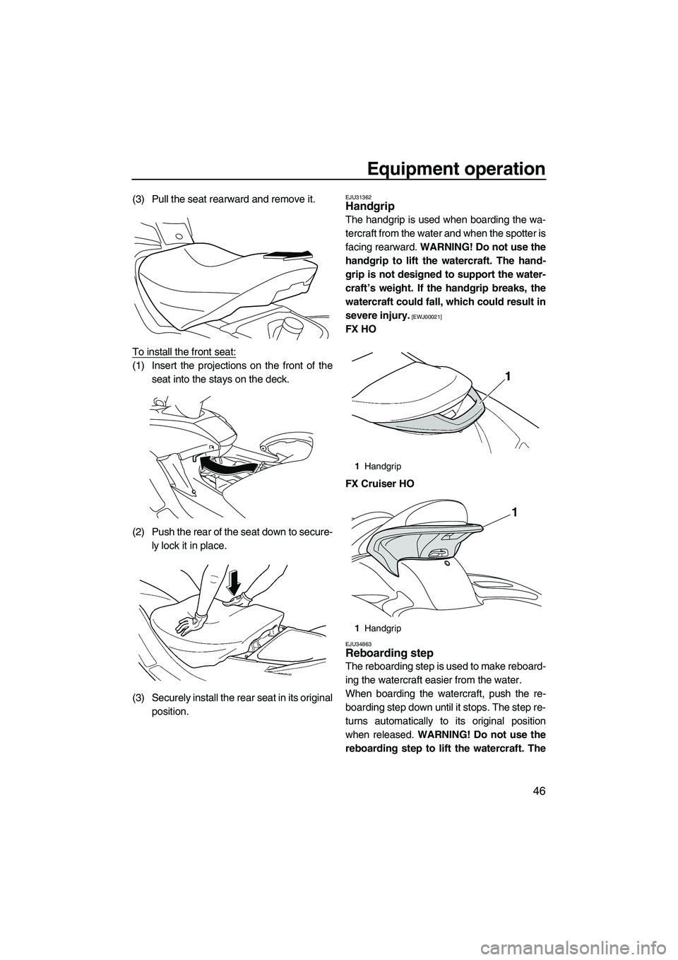 YAMAHA FX HO 2010  Owners Manual Equipment operation
46
(3) Pull the seat rearward and remove it.
To install the front seat:
(1) Insert the projections on the front of the
seat into the stays on the deck.
(2) Push the rear of the sea