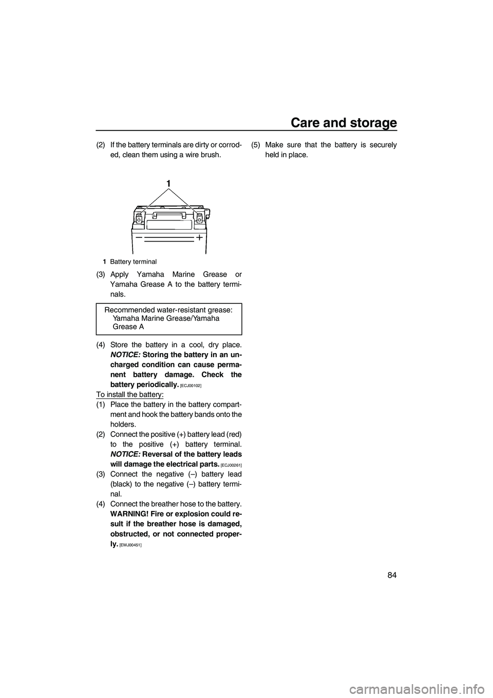 YAMAHA FX HO 2010  Owners Manual Care and storage
84
(2) If the battery terminals are dirty or corrod-
ed, clean them using a wire brush.
(3) Apply Yamaha Marine Grease or
Yamaha Grease A to the battery termi-
nals.
(4) Store the bat