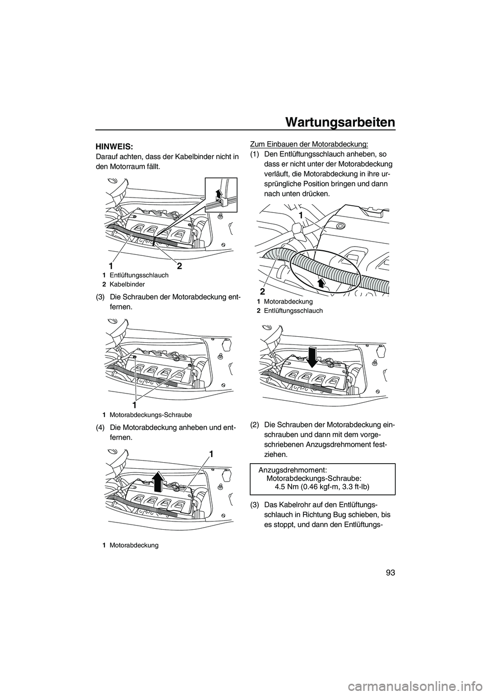 YAMAHA FX HO CRUISER 2010  Betriebsanleitungen (in German) Wartungsarbeiten
93
HINWEIS:
Darauf achten, dass der Kabelbinder nicht in 
den Motorraum fällt.
(3) Die Schrauben der Motorabdeckung ent-
fernen.
(4) Die Motorabdeckung anheben und ent-
fernen.Zum Ei