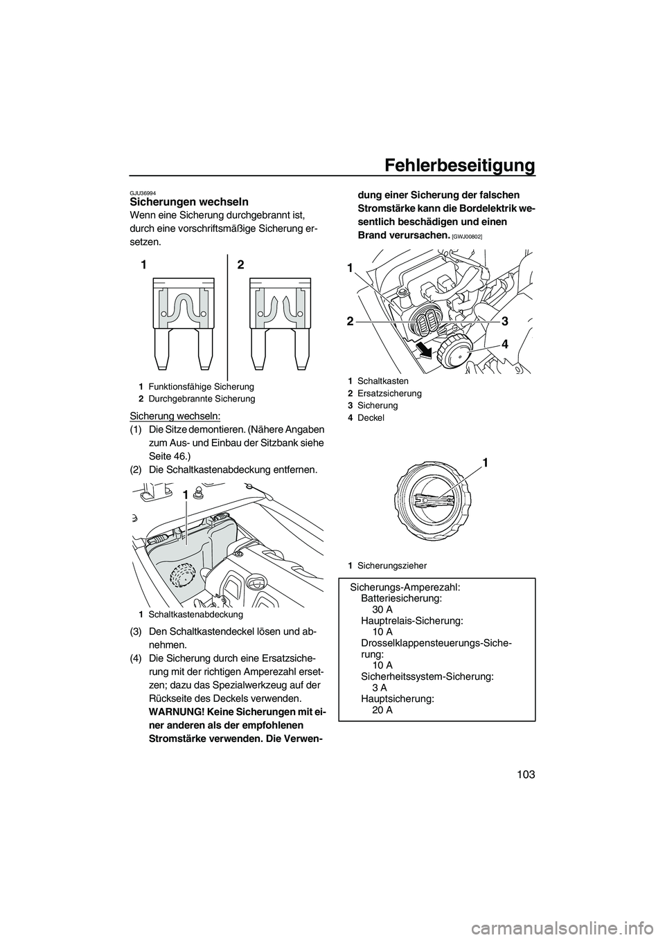 YAMAHA FX HO 2010 Betriebsanleitungen (in German) Fehlerbeseitigung
103
GJU36994Sicherungen wechseln
Wenn eine Sicherung durchgebrannt ist,
durch eine vorschriftsmäßige Sicherung er-
setzen.
Sicherung wechseln:
(1) Die Sitze demontieren. (Nähere YAMAHA FX HO 2010 Betriebsanleitungen (in German) Fehlerbeseitigung
103
GJU36994Sicherungen wechseln
Wenn eine Sicherung durchgebrannt ist,
durch eine vorschriftsmäßige Sicherung er-
setzen.
Sicherung wechseln:
(1) Die Sitze demontieren. (Nähere