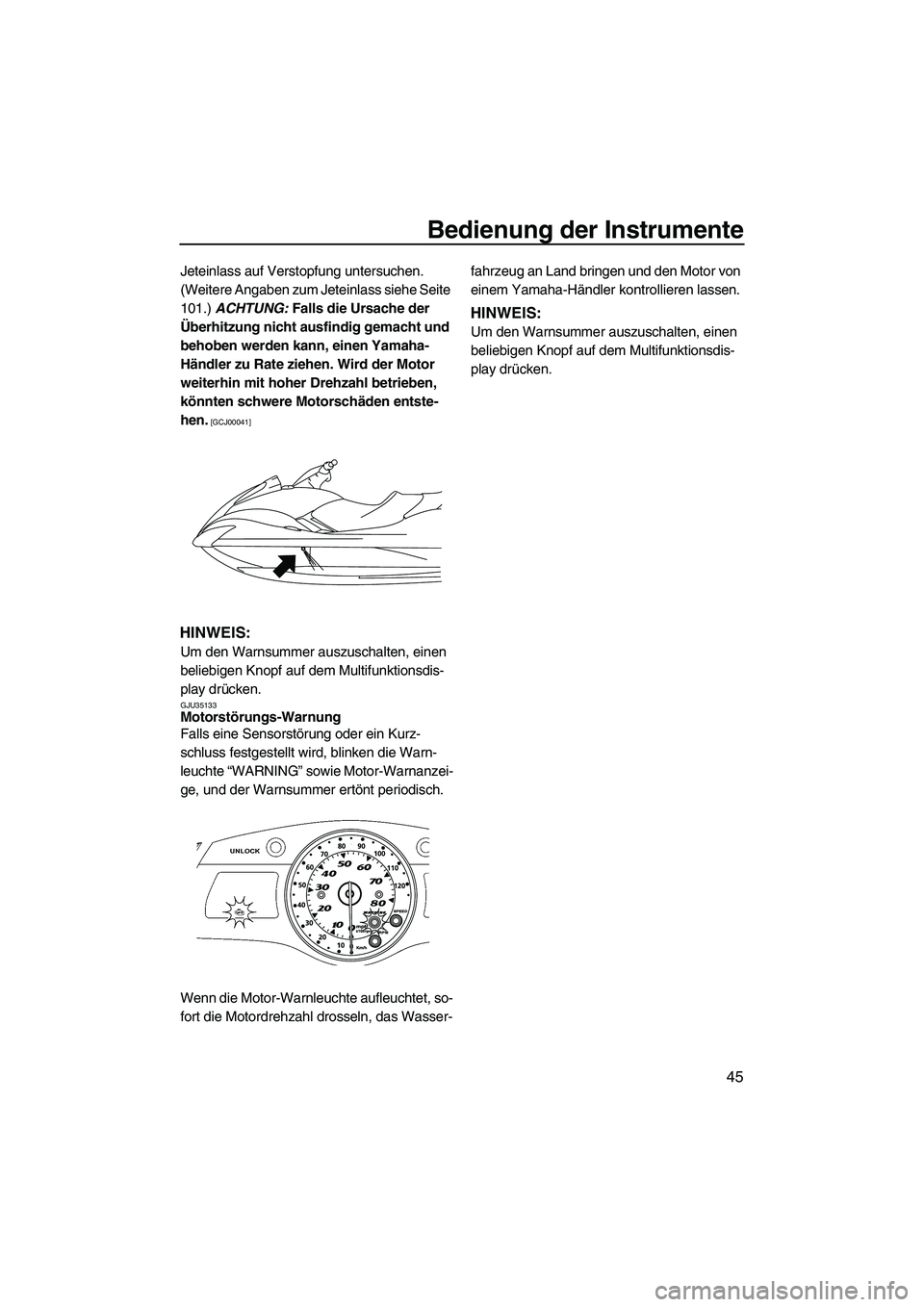YAMAHA FX HO 2010 Betriebsanleitungen (in German) Bedienung der Instrumente
45
Jeteinlass auf Verstopfung untersuchen.
(Weitere Angaben zum Jeteinlass siehe Seite
101.) ACHTUNG: Falls die Ursache der
Überhitzung nicht ausfindig gemacht und
behob YAMAHA FX HO 2010 Betriebsanleitungen (in German) Bedienung der Instrumente
45
Jeteinlass auf Verstopfung untersuchen.
(Weitere Angaben zum Jeteinlass siehe Seite
101.) ACHTUNG: Falls die Ursache der
Überhitzung nicht ausfindig gemacht und
behob