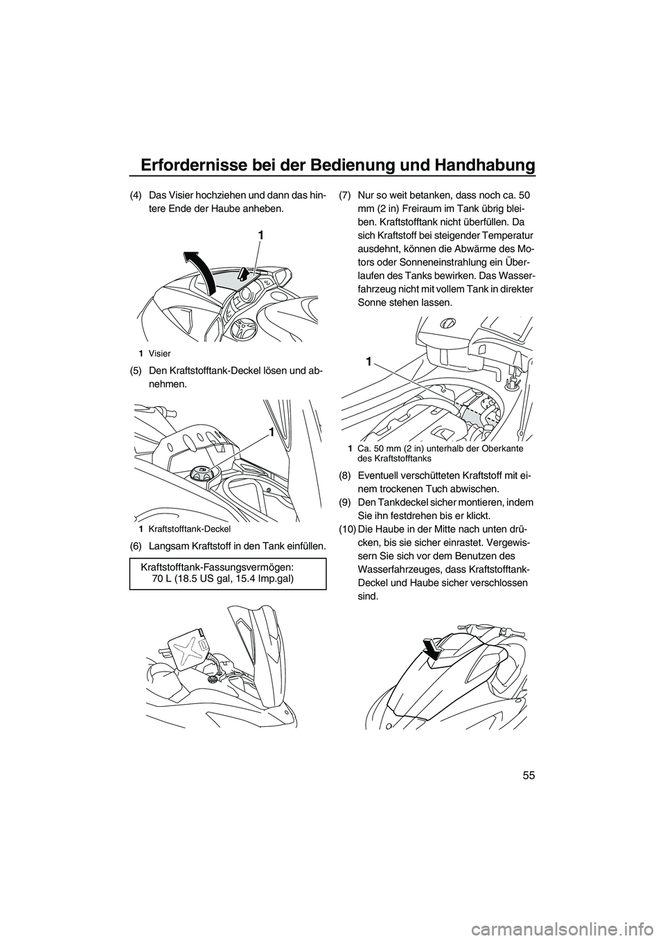 YAMAHA FX HO 2010 Betriebsanleitungen (in German) Erfordernisse bei der Bedienung und Handhabung
55
(4) Das Visier hochziehen und dann das hin-
tere Ende der Haube anheben.
(5) Den Kraftstofftank-Deckel lösen und ab-
nehmen.
(6) Langsam Kraftstoff i YAMAHA FX HO 2010 Betriebsanleitungen (in German) Erfordernisse bei der Bedienung und Handhabung
55
(4) Das Visier hochziehen und dann das hin-
tere Ende der Haube anheben.
(5) Den Kraftstofftank-Deckel lösen und ab-
nehmen.
(6) Langsam Kraftstoff i