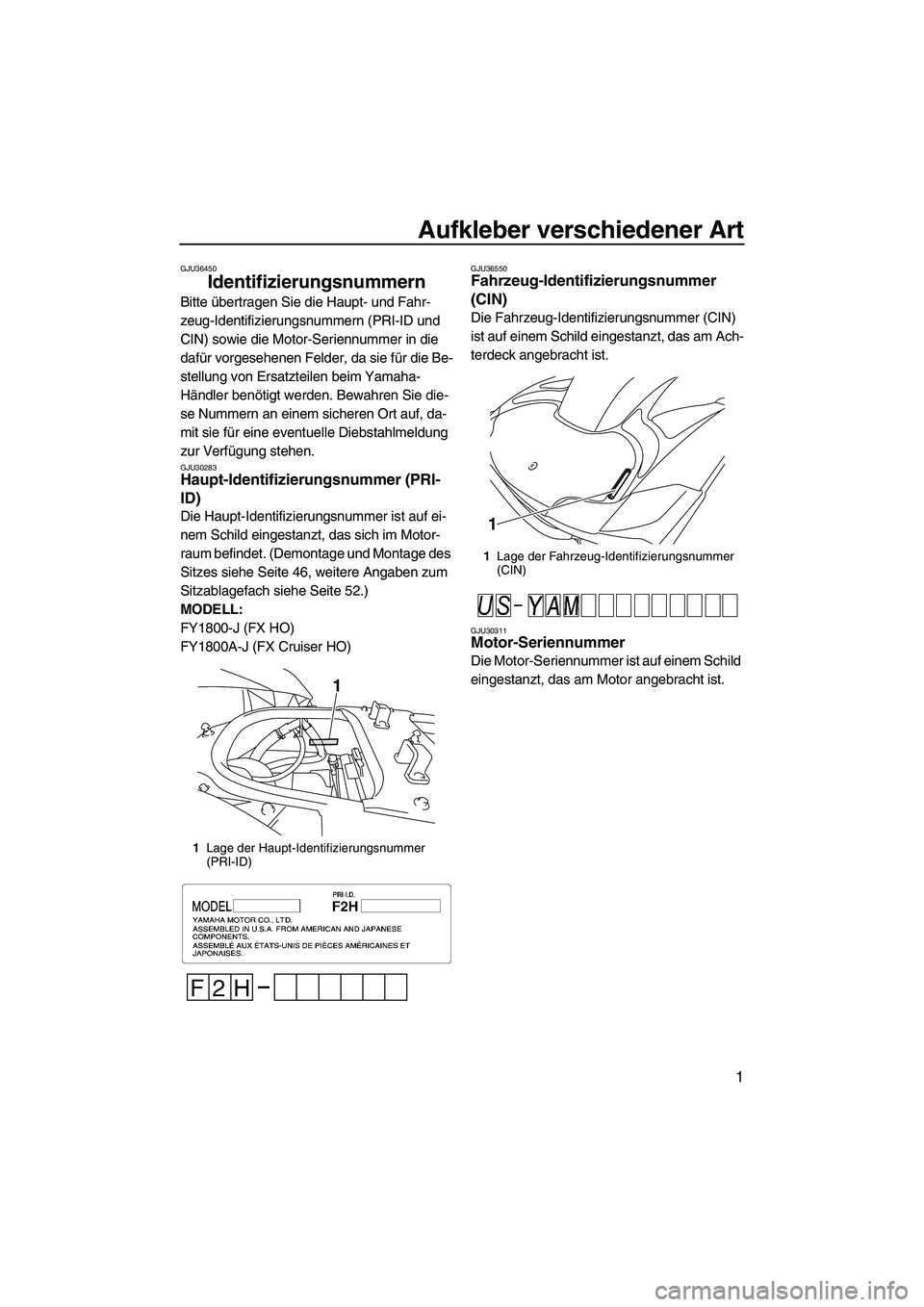 YAMAHA FX HO 2010 Betriebsanleitungen (in German) Aufkleber verschiedener Art
1
GJU36450
Identifizierungsnummern
Bitte übertragen Sie die Haupt- und Fahr-
zeug-Identifizierungsnummern (PRI-ID und
CIN) sowie die Motor-Seriennummer in die
dafür vo YAMAHA FX HO 2010 Betriebsanleitungen (in German) Aufkleber verschiedener Art
1
GJU36450
Identifizierungsnummern
Bitte übertragen Sie die Haupt- und Fahr-
zeug-Identifizierungsnummern (PRI-ID und
CIN) sowie die Motor-Seriennummer in die
dafür vo