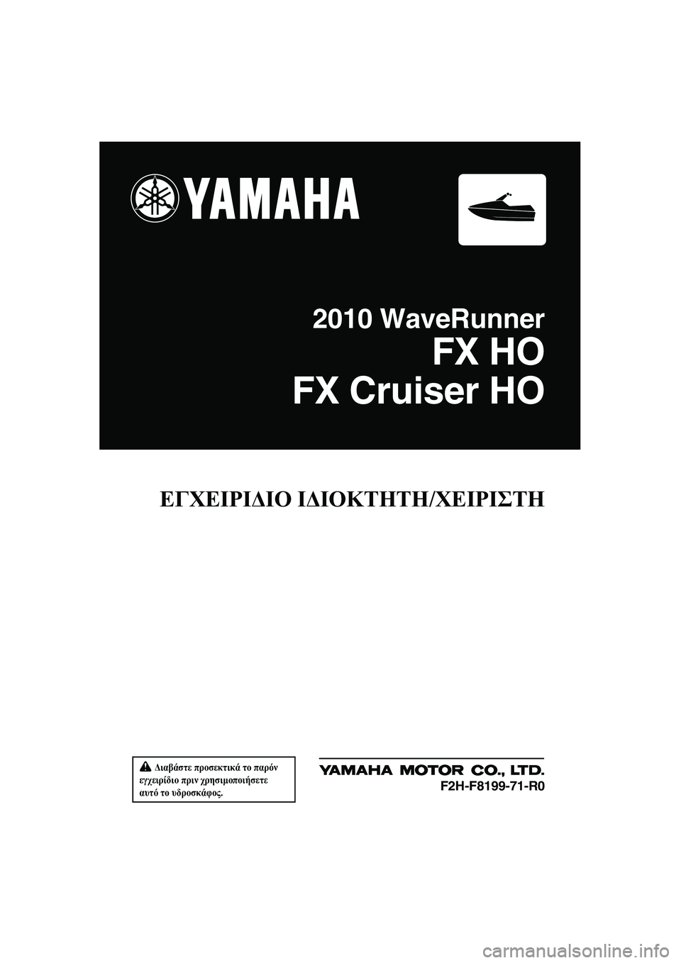 YAMAHA FX HO 2010  ΟΔΗΓΌΣ ΧΡΉΣΗΣ (in Greek)  ∆ιαβάστε προσεκτικά το παρόν 
εγχειρίδιο πριν χρησιµοποιήσετε 
αυτό το υδροσκάφος.
ΕΓΧΕΙΡΙ∆ΙΟ Ι∆ΙΟΚΤΗΤΗ/Χ