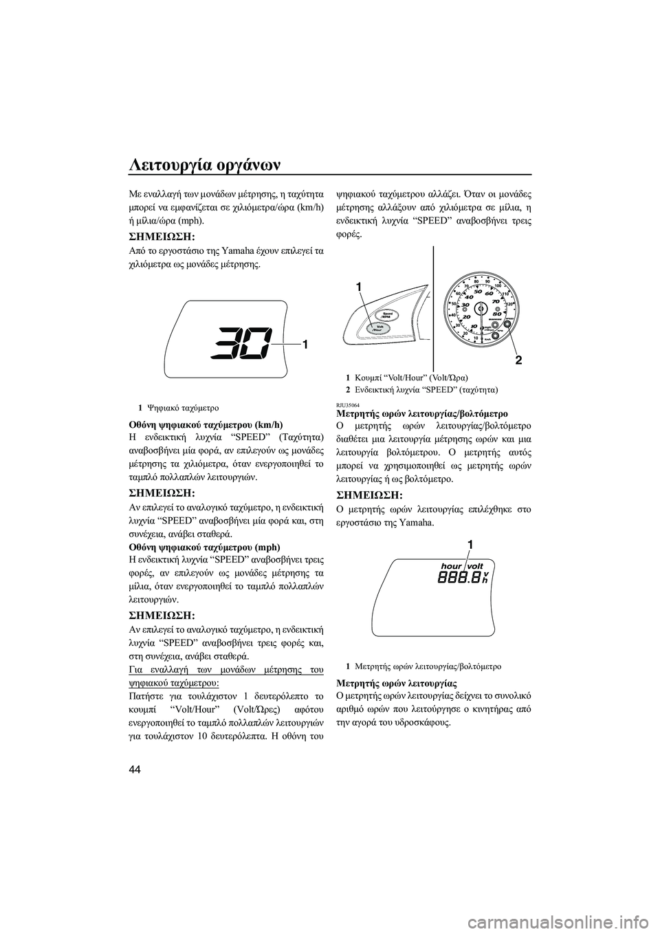 YAMAHA FX HO 2010  ΟΔΗΓΌΣ ΧΡΉΣΗΣ (in Greek) Λειτουργία οργάνων
44
Με εναλλαγή των µονάδων µέτρησης, η ταχύτητα
µπορεί να εµφανίζεται σε χιλιόµετρα/ώρα (km/h