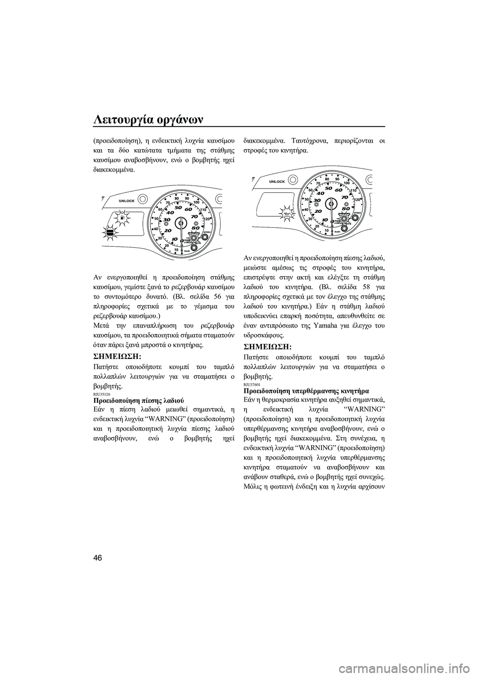 YAMAHA FX HO 2010  ΟΔΗΓΌΣ ΧΡΉΣΗΣ (in Greek) Λειτουργία οργάνων
46
(προειδοποίηση), η ενδεικτική λυχνία καυσίµου
και τα δύο κατώτατα τµήµατα της στάθµης
κα