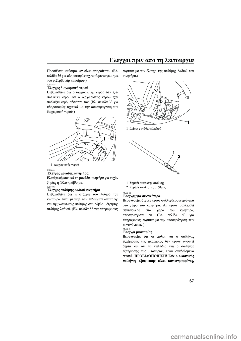 YAMAHA FX HO 2010  ΟΔΗΓΌΣ ΧΡΉΣΗΣ (in Greek) Ελεγχοι πριν απο τη λειτουργια
67
Προσθέστε καύσιµο, αν είναι απαραίτητο. (Βλ.
σελίδα 56 για πληροφορίες σχετικά