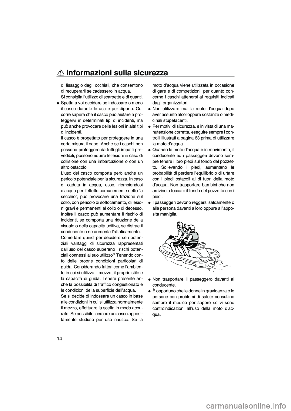 YAMAHA FX HO 2010 Manuale duso (in Italian) Informazioni sulla sicurezza
14
di fissaggio degli occhiali, che consentono
di recuperarli se cadessero in acqua.
Si consiglia l’utilizzo di scarpette e di guanti.
Spetta a voi decidere se indossar YAMAHA FX HO 2010 Manuale duso (in Italian) Informazioni sulla sicurezza
14
di fissaggio degli occhiali, che consentono
di recuperarli se cadessero in acqua.
Si consiglia l’utilizzo di scarpette e di guanti.
Spetta a voi decidere se indossar