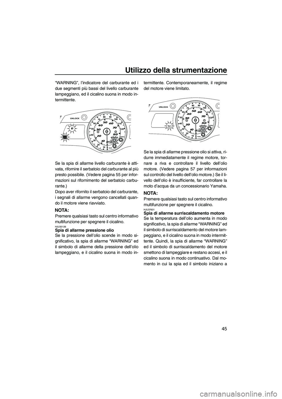 YAMAHA FX HO 2010 Manuale duso (in Italian) Utilizzo della strumentazione
45
“WARNING”, l’indicatore del carburante ed i
due segmenti più bassi del livello carburante
lampeggiano, ed il cicalino suona in modo in-
termittente.
Se la spia YAMAHA FX HO 2010 Manuale duso (in Italian) Utilizzo della strumentazione
45
“WARNING”, l’indicatore del carburante ed i
due segmenti più bassi del livello carburante
lampeggiano, ed il cicalino suona in modo in-
termittente.
Se la spia