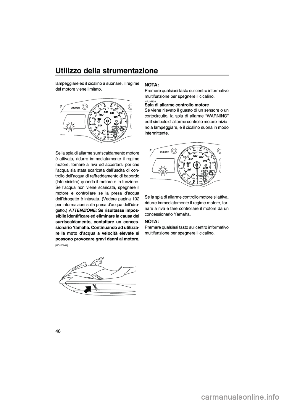 YAMAHA FX HO 2010 Manuale duso (in Italian) Utilizzo della strumentazione
46
lampeggiare ed il cicalino a suonare, il regime
del motore viene limitato.
Se la spia di allarme surriscaldamento motore
è attivata, ridurre immediatamente il regime
YAMAHA FX HO 2010 Manuale duso (in Italian) Utilizzo della strumentazione
46
lampeggiare ed il cicalino a suonare, il regime
del motore viene limitato.
Se la spia di allarme surriscaldamento motore
è attivata, ridurre immediatamente il regime