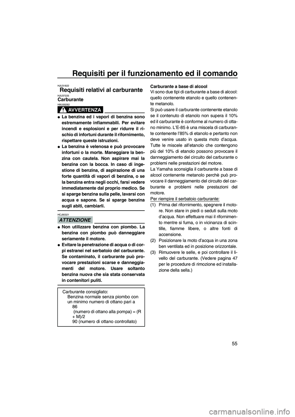 YAMAHA FX HO 2010 Manuale duso (in Italian) Requisiti per il funzionamento ed il comando
55
HJU31822
Requisiti relativi al carburante HJU37225Carburante
AVVERTENZA
HWJ00282
La benzina ed i vapori di benzina sono
estremamente infiammabili. Per YAMAHA FX HO 2010 Manuale duso (in Italian) Requisiti per il funzionamento ed il comando
55
HJU31822
Requisiti relativi al carburante HJU37225Carburante
AVVERTENZA
HWJ00282
La benzina ed i vapori di benzina sono
estremamente infiammabili. Per