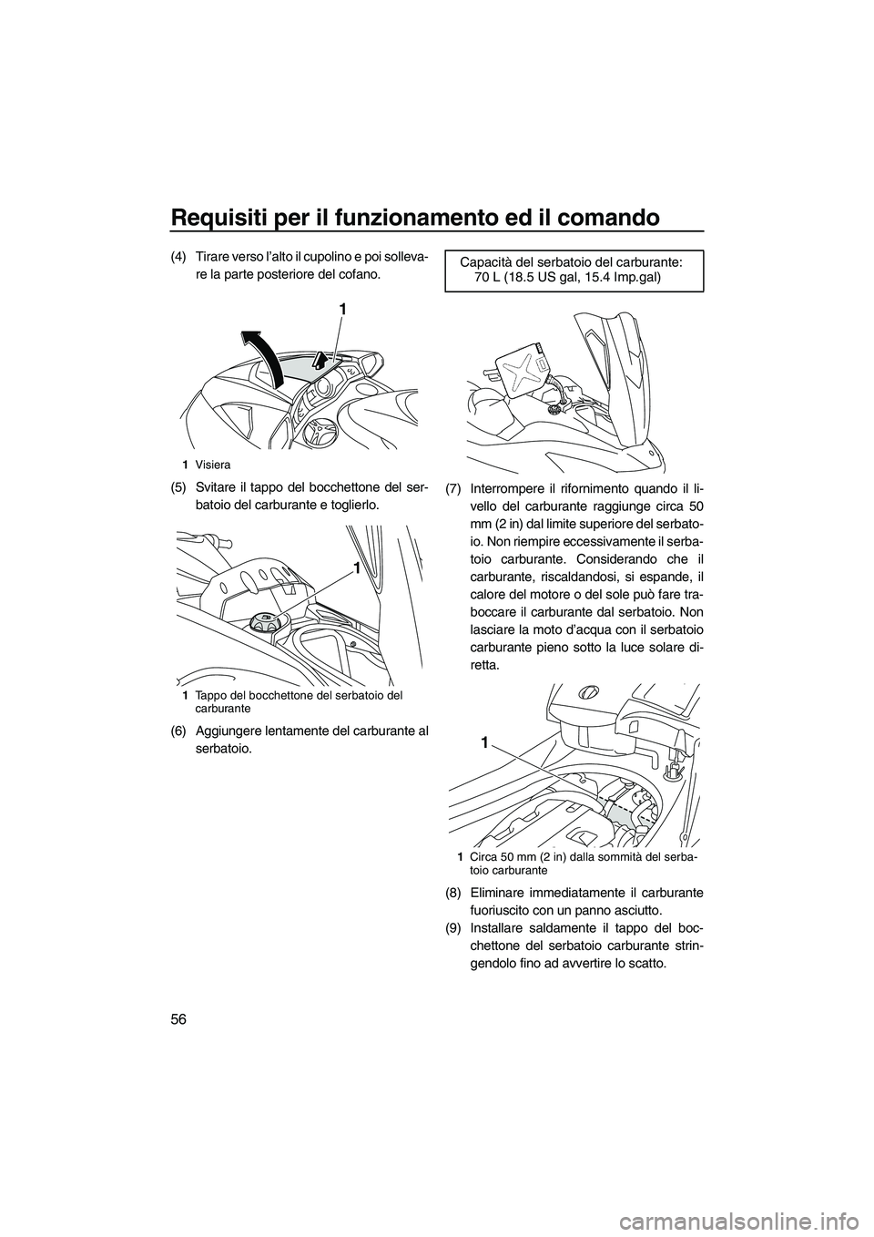 YAMAHA FX HO 2010 Manuale duso (in Italian) Requisiti per il funzionamento ed il comando
56
(4) Tirare verso l’alto il cupolino e poi solleva-
re la parte posteriore del cofano.
(5) Svitare il tappo del bocchettone del ser-
batoio del carbura YAMAHA FX HO 2010 Manuale duso (in Italian) Requisiti per il funzionamento ed il comando
56
(4) Tirare verso l’alto il cupolino e poi solleva-
re la parte posteriore del cofano.
(5) Svitare il tappo del bocchettone del ser-
batoio del carbura