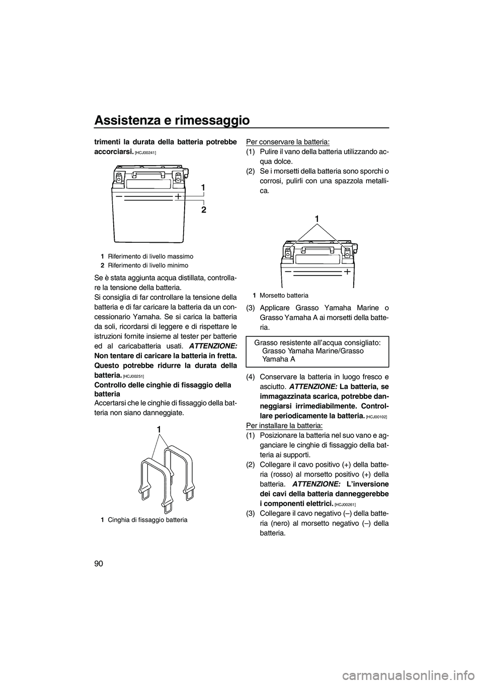 YAMAHA FX HO 2010  Manuale duso (in Italian) Assistenza e rimessaggio
90
trimenti la durata della batteria potrebbe
accorciarsi.
 [HCJ00241]
Se è stata aggiunta acqua distillata, controlla-
re la tensione della batteria.
Si consiglia di far con