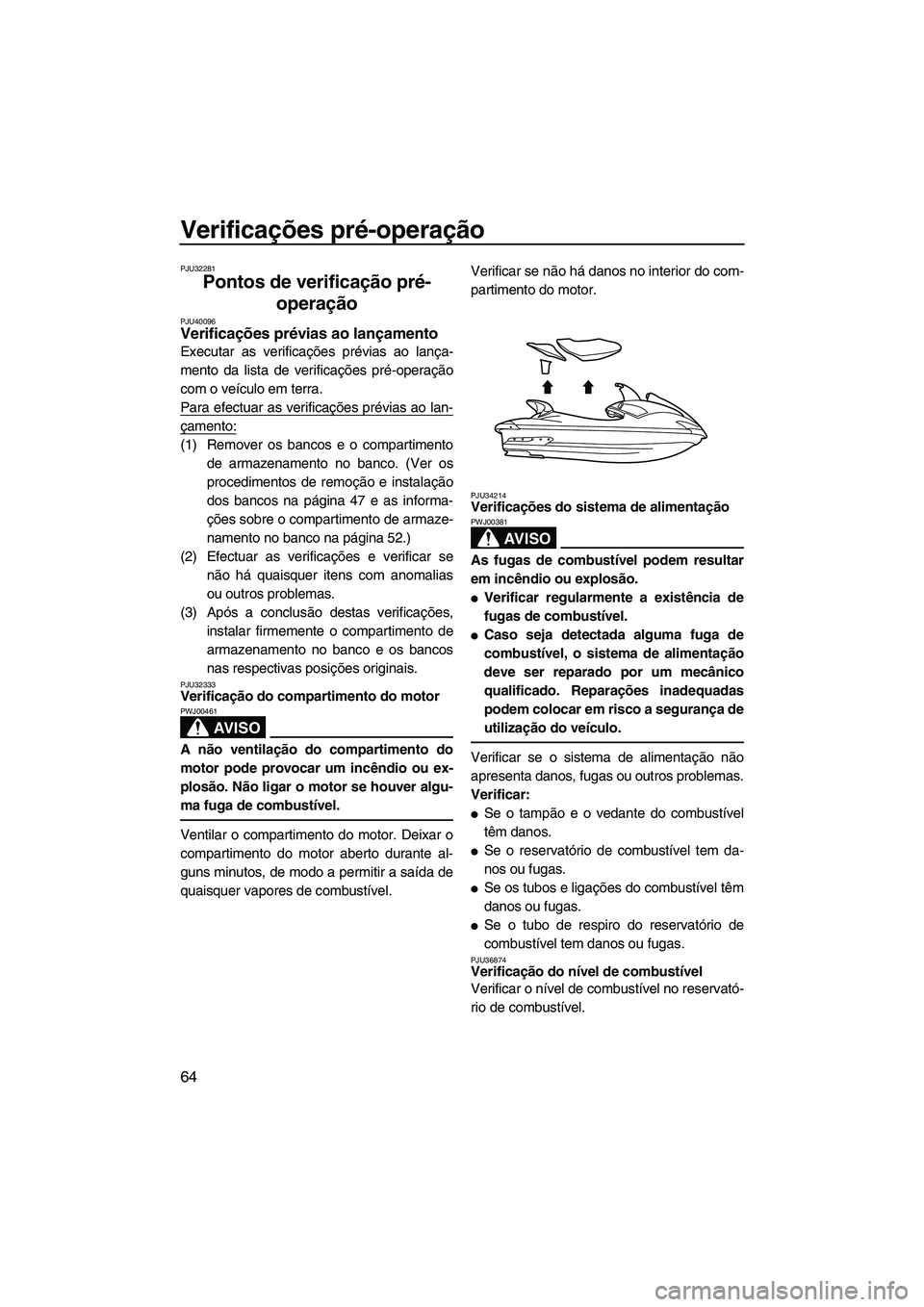 YAMAHA FX HO CRUISER 2010 Manual de utilização (in Portuguese) Verificações pré-operação
64
PJU32281
Pontos de verificação pré-
operação
PJU40096Verificações prévias ao lançamento
Executar as verificações prévias ao lança-
mento da lista de ve YAMAHA FX HO CRUISER 2010 Manual de utilização (in Portuguese) Verificações pré-operação
64
PJU32281
Pontos de verificação pré-
operação
PJU40096Verificações prévias ao lançamento
Executar as verificações prévias ao lança-
mento da lista de ve