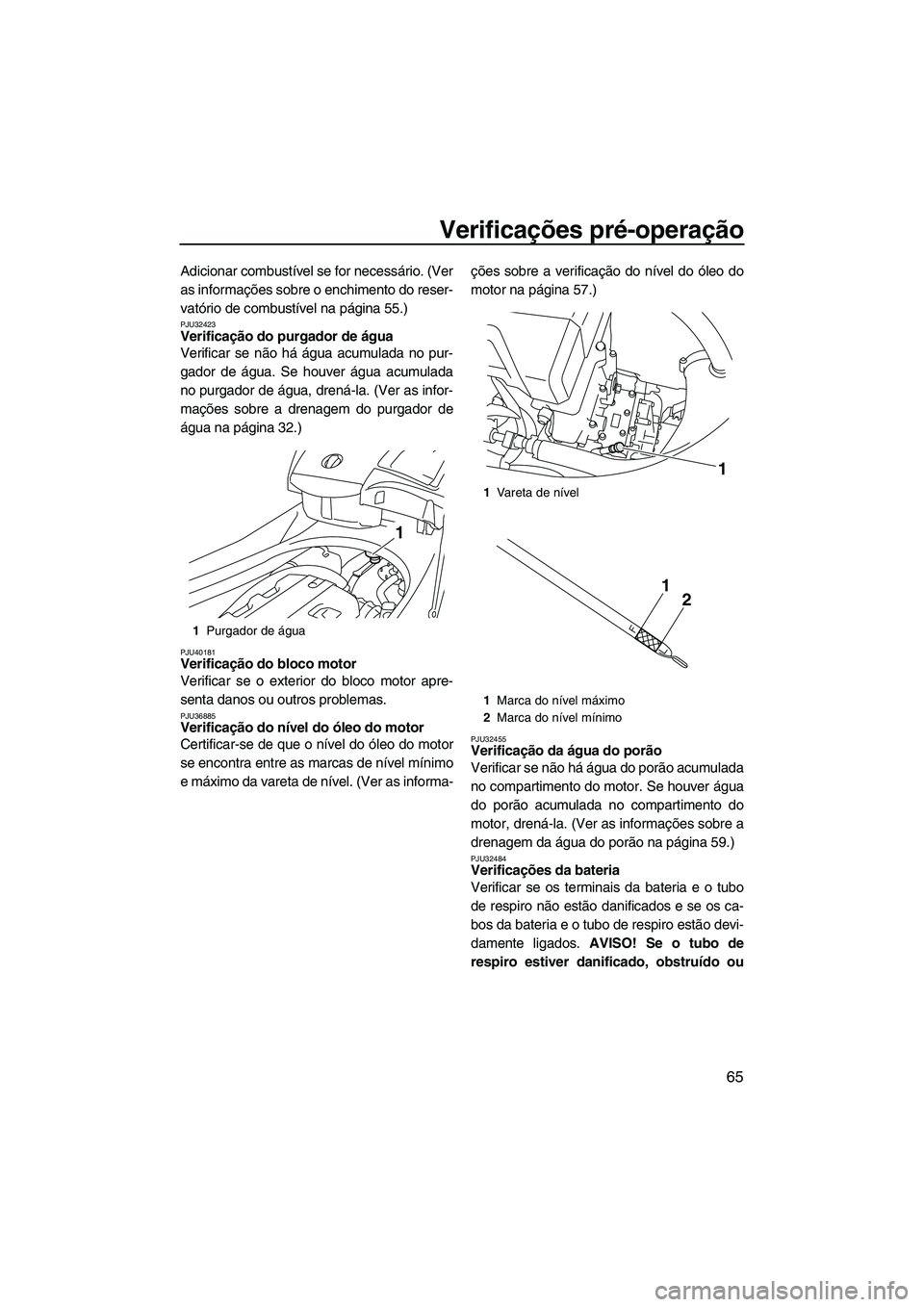 YAMAHA FX HO CRUISER 2010 Manual de utilização (in Portuguese) Verificações pré-operação
65
Adicionar combustível se for necessário. (Ver
as informações sobre o enchimento do reser-
vatório de combustível na página 55.)
PJU32423Verificação do purgad YAMAHA FX HO CRUISER 2010 Manual de utilização (in Portuguese) Verificações pré-operação
65
Adicionar combustível se for necessário. (Ver
as informações sobre o enchimento do reser-
vatório de combustível na página 55.)
PJU32423Verificação do purgad