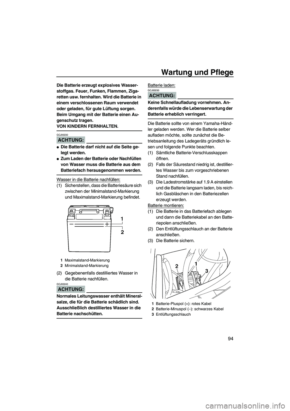 YAMAHA FX HO 2007  Betriebsanleitungen (in German) Wartung und Pflege
94
Die Batterie erzeugt explosives Wasser-
stoffgas. Feuer, Funken, Flammen, Ziga-
retten usw. fernhalten. Wird die Batterie in 
einem verschlossenen Raum verwendet 
oder geladen, f