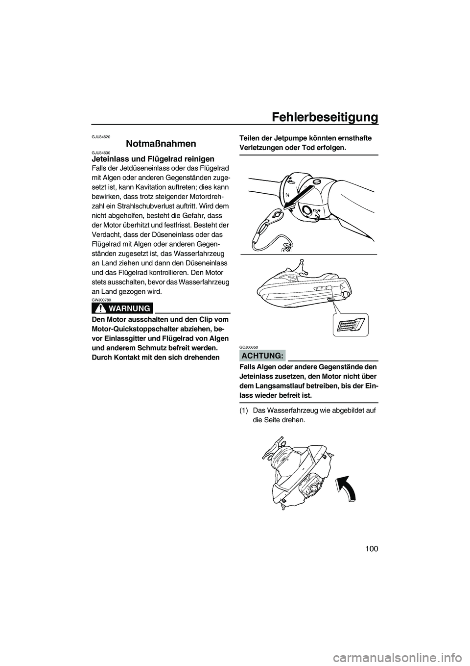 YAMAHA FX HO 2007  Betriebsanleitungen (in German) Fehlerbeseitigung
100
GJU34620
Notmaßnahmen GJU34630Jeteinlass und Flügelrad reinigen 
Falls der Jetdüseneinlass oder das Flügelrad 
mit Algen oder anderen Gegenständen zuge-
setzt ist, kann Kavi