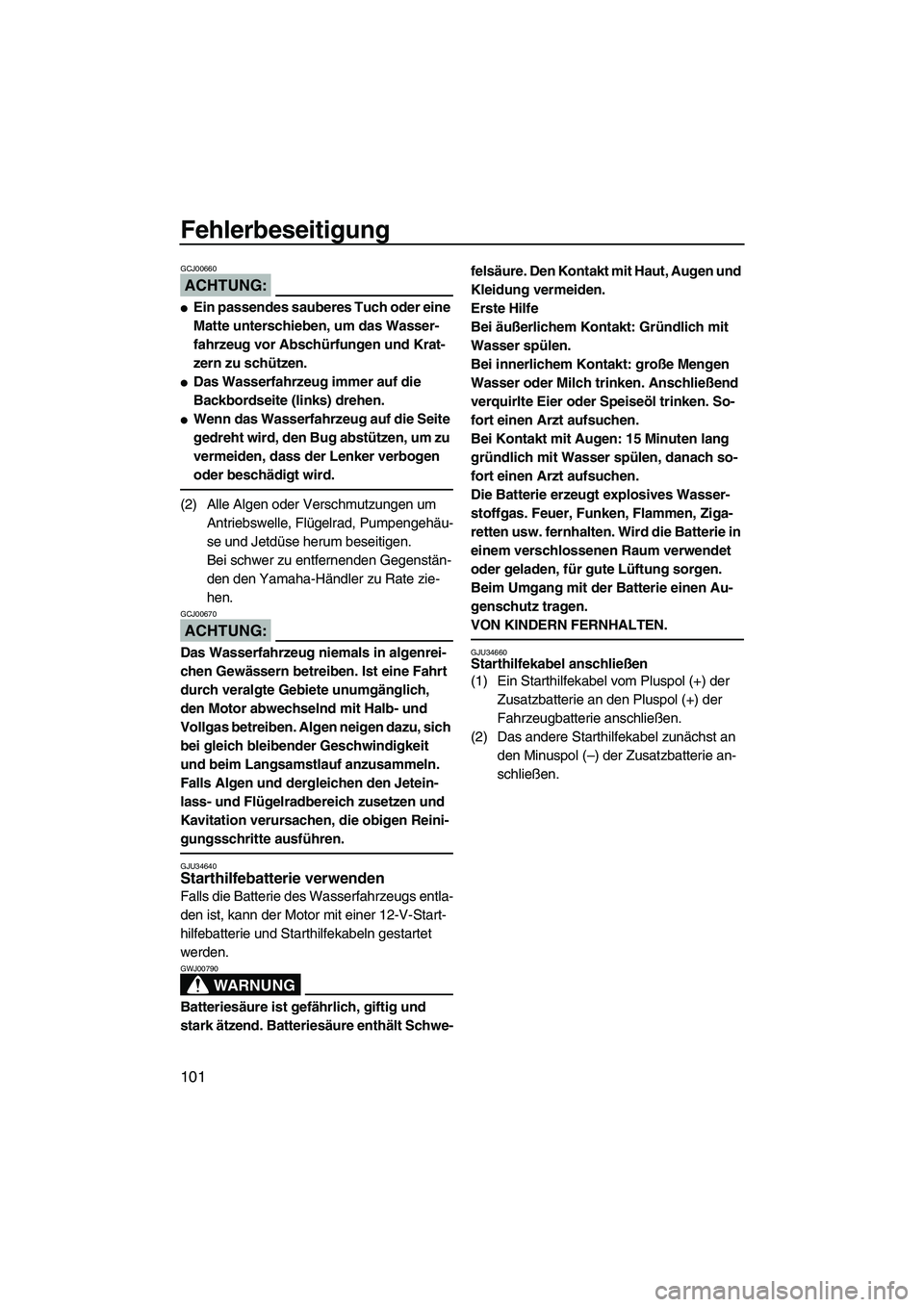 YAMAHA FX HO 2007  Betriebsanleitungen (in German) Fehlerbeseitigung
101
ACHTUNG:
GCJ00660
Ein passendes sauberes Tuch oder eine 
Matte unterschieben, um das Wasser-
fahrzeug vor Abschürfungen und Krat-
zern zu schützen.
Das Wasserfahrzeug immer a