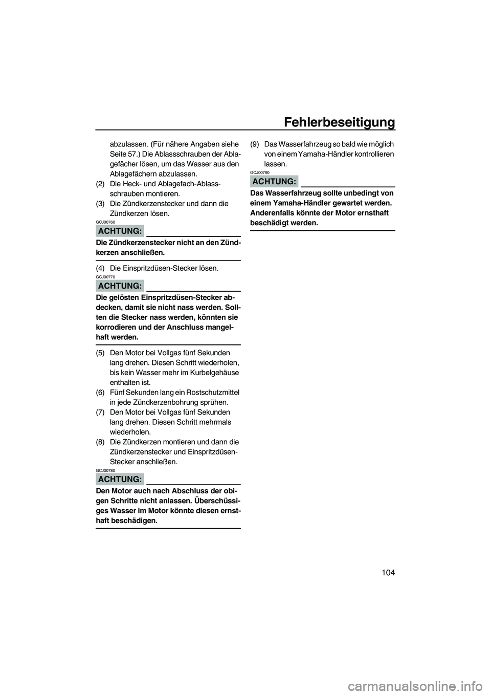 YAMAHA FX HO 2007  Betriebsanleitungen (in German) Fehlerbeseitigung
104
abzulassen. (Für nähere Angaben siehe 
Seite 57.) Die Ablassschrauben der Abla-
gefächer lösen, um das Wasser aus den 
Ablagefächern abzulassen.
(2) Die Heck- und Ablagefach