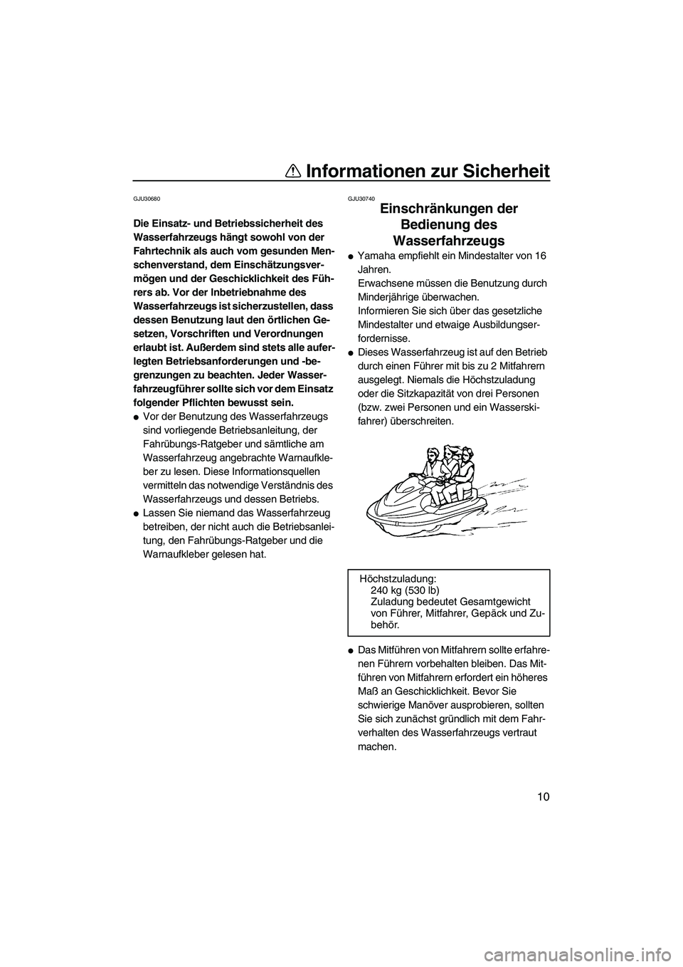 YAMAHA FX HO 2007  Betriebsanleitungen (in German) Informationen zur Sicherheit
10
GJU30680
Die Einsatz- und Betriebssicherheit des 
Wasserfahrzeugs hängt sowohl von der 
Fahrtechnik als auch vom gesunden Men-
schenverstand, dem Einschätzungsver-
m