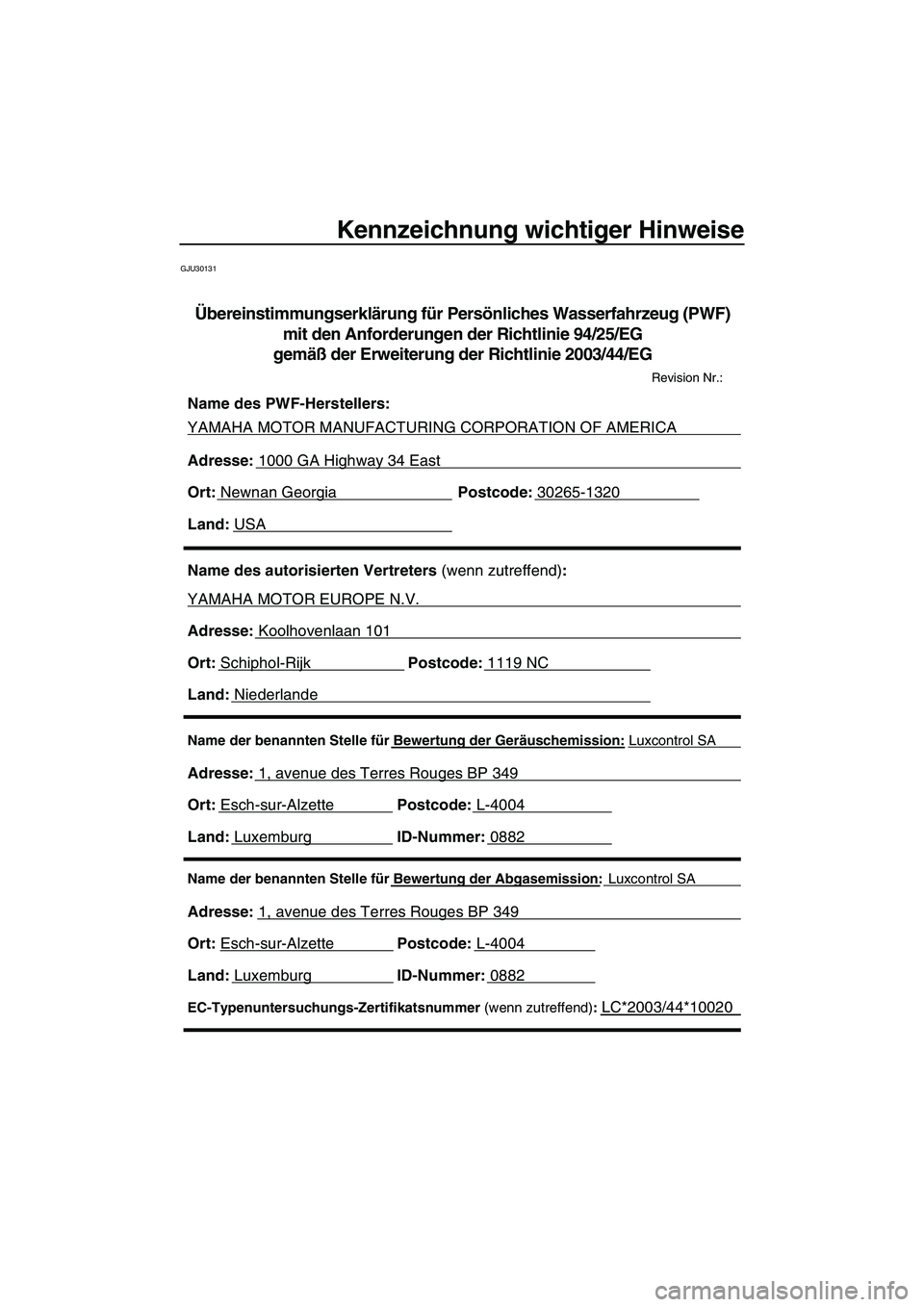 YAMAHA FX HO 2007 Betriebsanleitungen (in German) Kennzeichnung wichtiger Hinweise
GJU30131
Name der benannten Stelle für Bewertung der Abgasemission: Luxcontrol SA
Adresse: 1, avenue des Terres Rouges BP 349
Ort: Esch-sur-AlzettePostcode: L-4004
YAMAHA FX HO 2007 Betriebsanleitungen (in German) Kennzeichnung wichtiger Hinweise
GJU30131
Name der benannten Stelle für Bewertung der Abgasemission: Luxcontrol SA
Adresse: 1, avenue des Terres Rouges BP 349
Ort: Esch-sur-AlzettePostcode: L-4004