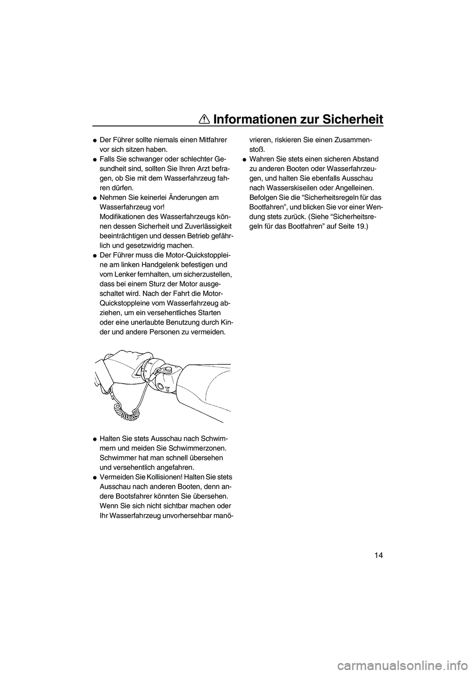 YAMAHA FX HO 2007  Betriebsanleitungen (in German) Informationen zur Sicherheit
14
Der Führer sollte niemals einen Mitfahrer 
vor sich sitzen haben.
Falls Sie schwanger oder schlechter Ge-
sundheit sind, sollten Sie Ihren Arzt befra-
gen, ob Sie mi