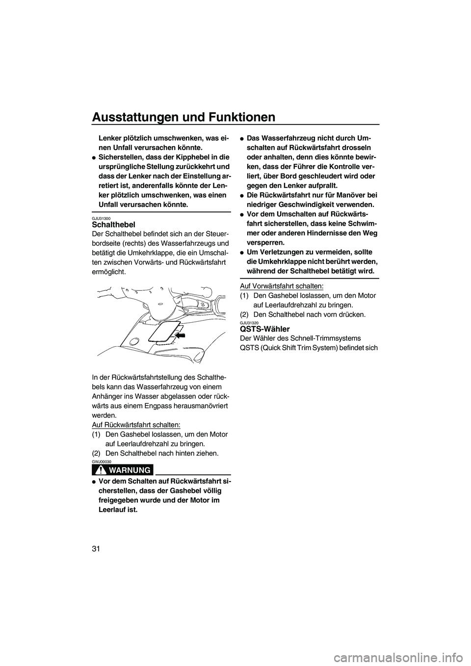 YAMAHA FX HO 2007  Betriebsanleitungen (in German) Ausstattungen und Funktionen
31
Lenker plötzlich umschwenken, was ei-
nen Unfall verursachen könnte.
Sicherstellen, dass der Kipphebel in die 
ursprüngliche Stellung zurückkehrt und 
dass der Len