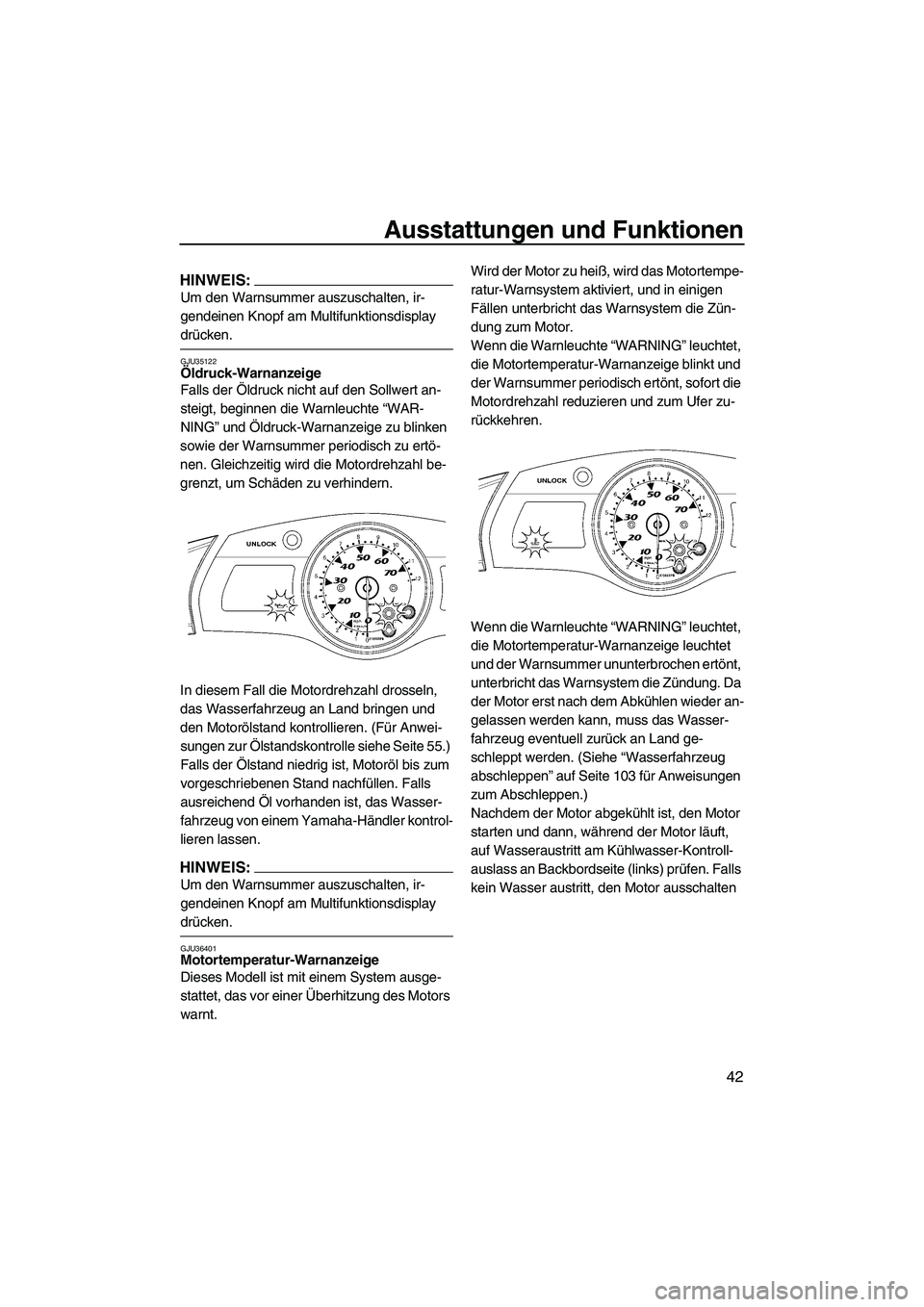 YAMAHA FX HO CRUISER 2007  Betriebsanleitungen (in German) Ausstattungen und Funktionen
42
HINWEIS:
Um den Warnsummer auszuschalten, ir-
gendeinen Knopf am Multifunktionsdisplay 
drücken.
GJU35122Öldruck-Warnanzeige 
Falls der Öldruck nicht auf den Sollwer
