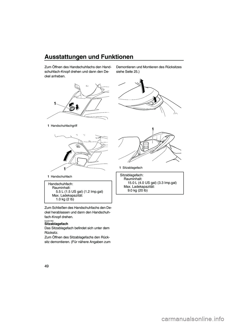 YAMAHA FX HO 2007  Betriebsanleitungen (in German) Ausstattungen und Funktionen
49
Zum Öffnen des Handschuhfachs den Hand-
schuhfach-Knopf drehen und dann den De-
ckel anheben.
Zum Schließen des Handschuhfachs den De-
ckel herablassen und dann den H