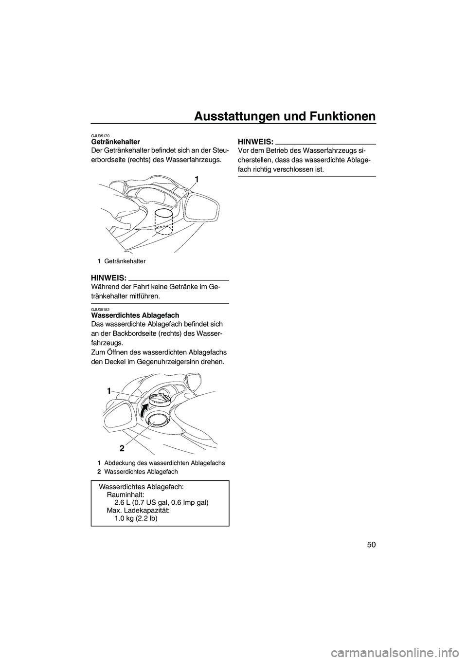 YAMAHA FX HO 2007  Betriebsanleitungen (in German) Ausstattungen und Funktionen
50
GJU35170Getränkehalter 
Der Getränkehalter befindet sich an der Steu-
erbordseite (rechts) des Wasserfahrzeugs.
HINWEIS:
Während der Fahrt keine Getränke im Ge-
tr
