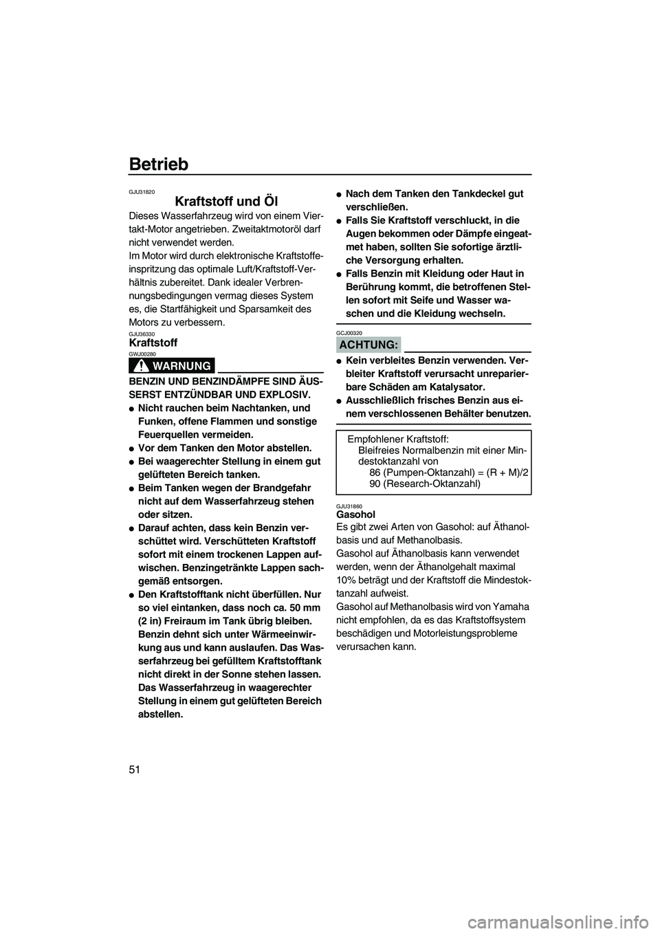 YAMAHA FX HO 2007  Betriebsanleitungen (in German) Betrieb
51
GJU31820
Kraftstoff und Öl 
Dieses Wasserfahrzeug wird von einem Vier-
takt-Motor angetrieben. Zweitaktmotoröl darf 
nicht verwendet werden.
Im Motor wird durch elektronische Kraftstoffe-