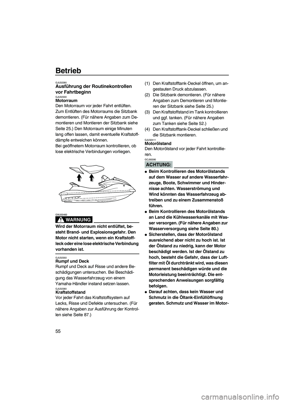 YAMAHA FX HO 2007  Betriebsanleitungen (in German) Betrieb
55
GJU32280Ausführung der Routinekontrollen 
vor Fahrtbeginn 
GJU32330Motorraum 
Den Motorraum vor jeder Fahrt entlüften.
Zum Entlüften des Motorraums die Sitzbank 
demontieren. (Für nähe
