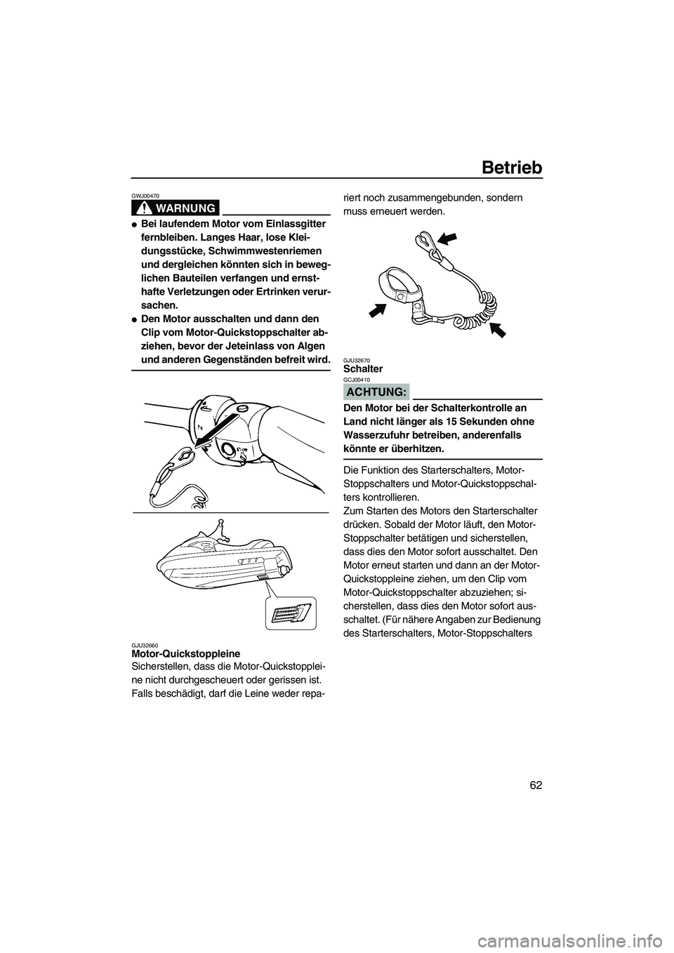 YAMAHA FX HO 2007  Betriebsanleitungen (in German) Betrieb
62
WARNUNG
GWJ00470
Bei laufendem Motor vom Einlassgitter 
fernbleiben. Langes Haar, lose Klei-
dungsstücke, Schwimmwestenriemen 
und dergleichen könnten sich in beweg-
lichen Bauteilen ver