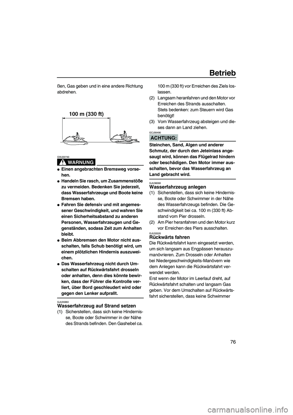 YAMAHA FX HO 2007  Betriebsanleitungen (in German) Betrieb
76
ßen, Gas geben und in eine andere Richtung 
abdrehen.
WARNUNG
GWJ00740
Einen angebrachten Bremsweg vorse-
hen.
Handeln Sie rasch, um Zusammenstöße 
zu vermeiden. Bedenken Sie jederzeit