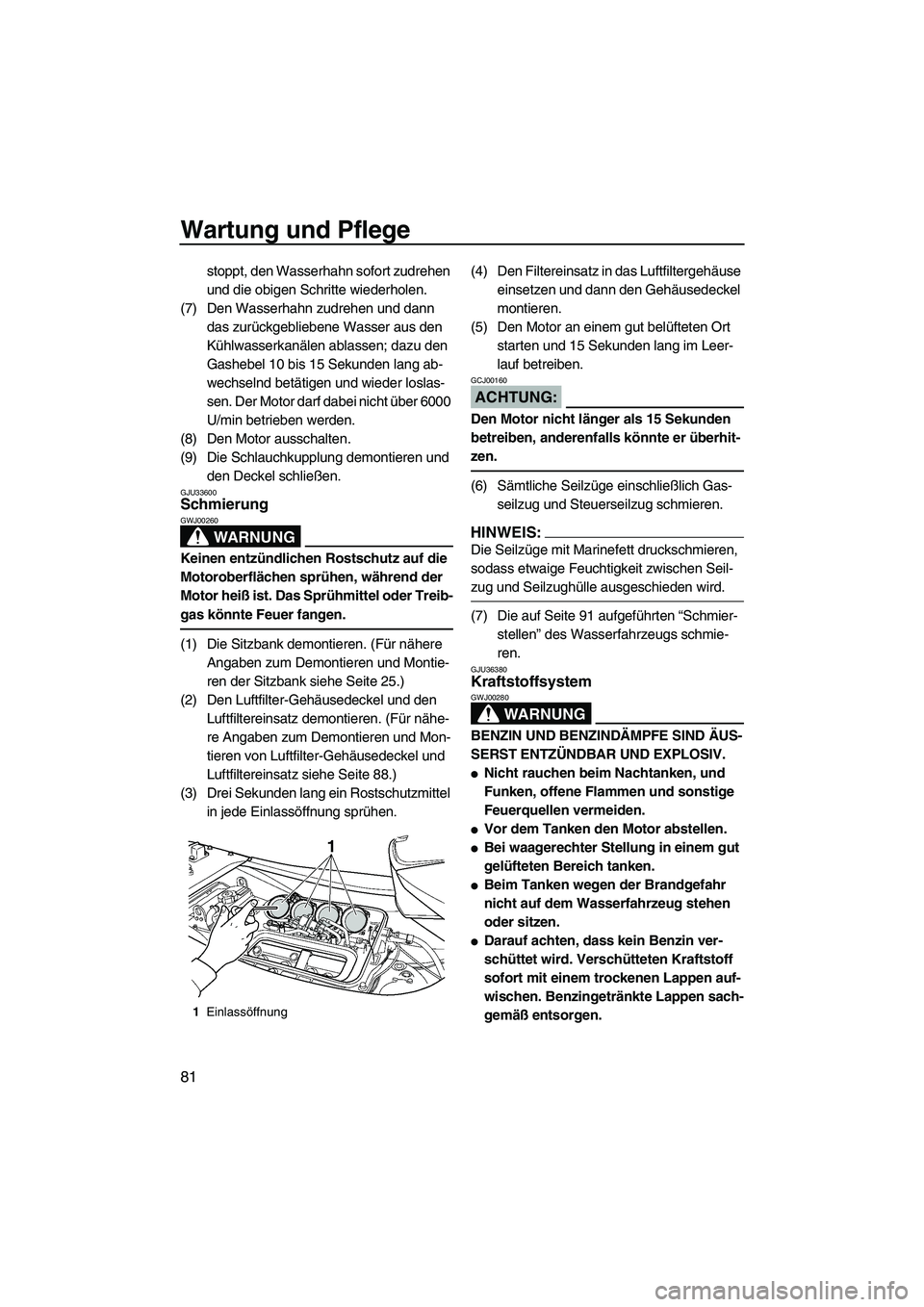 YAMAHA FX HO 2007  Betriebsanleitungen (in German) Wartung und Pflege
81
stoppt, den Wasserhahn sofort zudrehen 
und die obigen Schritte wiederholen.
(7) Den Wasserhahn zudrehen und dann 
das zurückgebliebene Wasser aus den 
Kühlwasserkanälen ablas