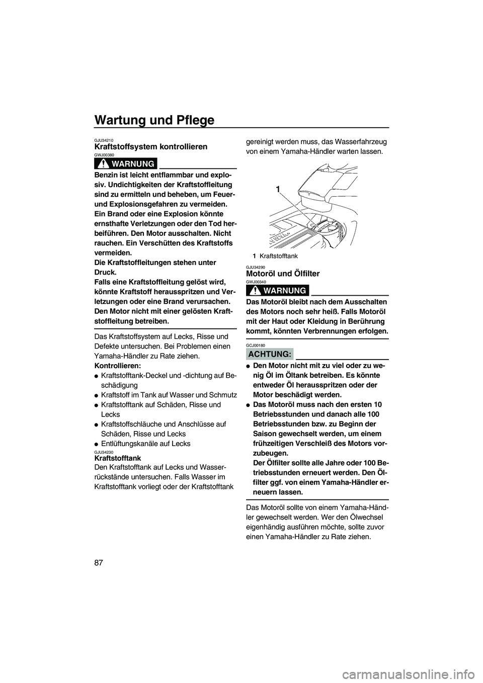 YAMAHA FX HO 2007  Betriebsanleitungen (in German) Wartung und Pflege
87
GJU34210Kraftstoffsystem kontrollieren 
WARNUNG
GWJ00380
Benzin ist leicht entflammbar und explo-
siv. Undichtigkeiten der Kraftstoffleitung 
sind zu ermitteln und beheben, um Fe
