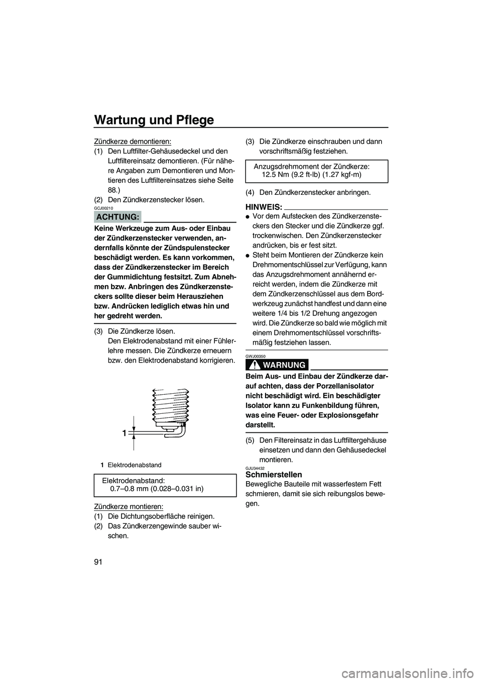 YAMAHA FX HO 2007  Betriebsanleitungen (in German) Wartung und Pflege
91
Zündkerze demontieren:
(1) Den Luftfilter-Gehäusedeckel und den 
Luftfiltereinsatz demontieren. (Für nähe-
re Angaben zum Demontieren und Mon-
tieren des Luftfiltereinsatzes 