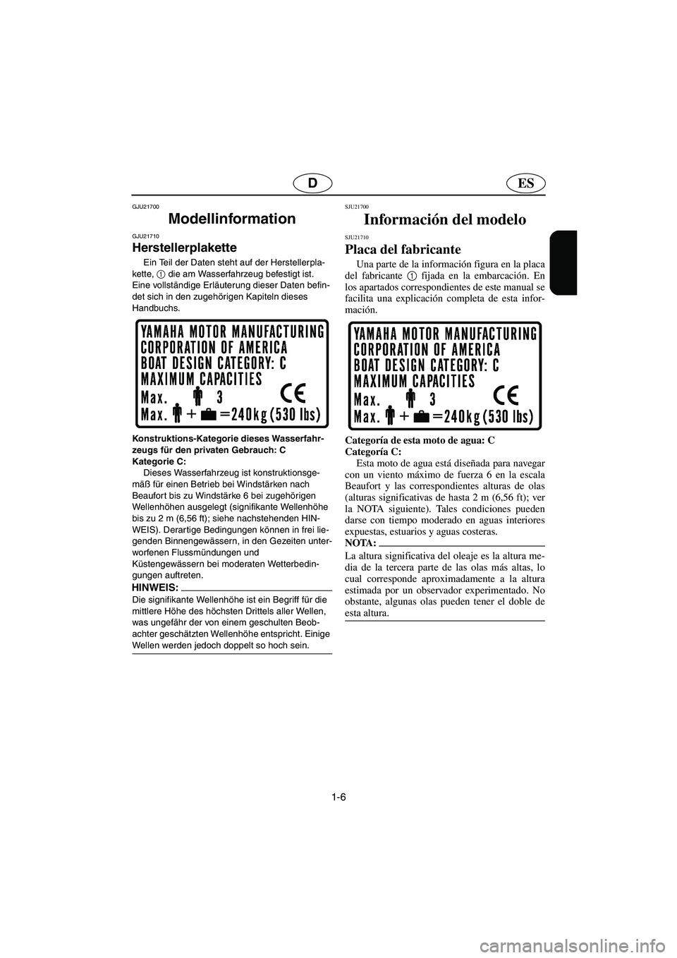 YAMAHA FX HO 2006 Notices Demploi (in French) 1-6
ESD
GJU21700
Modellinformation
GJU21710
Herstellerplakette
Ein Teil der Daten steht auf der Herstellerpla-
kette, 1
die am Wasserfahrzeug befestigt ist.
Eine vollständige Erläuterung dieser YAMAHA FX HO 2006 Notices Demploi (in French) 1-6
ESD
GJU21700
Modellinformation
GJU21710
Herstellerplakette
Ein Teil der Daten steht auf der Herstellerpla-
kette, 1
die am Wasserfahrzeug befestigt ist.
Eine vollständige Erläuterung dieser