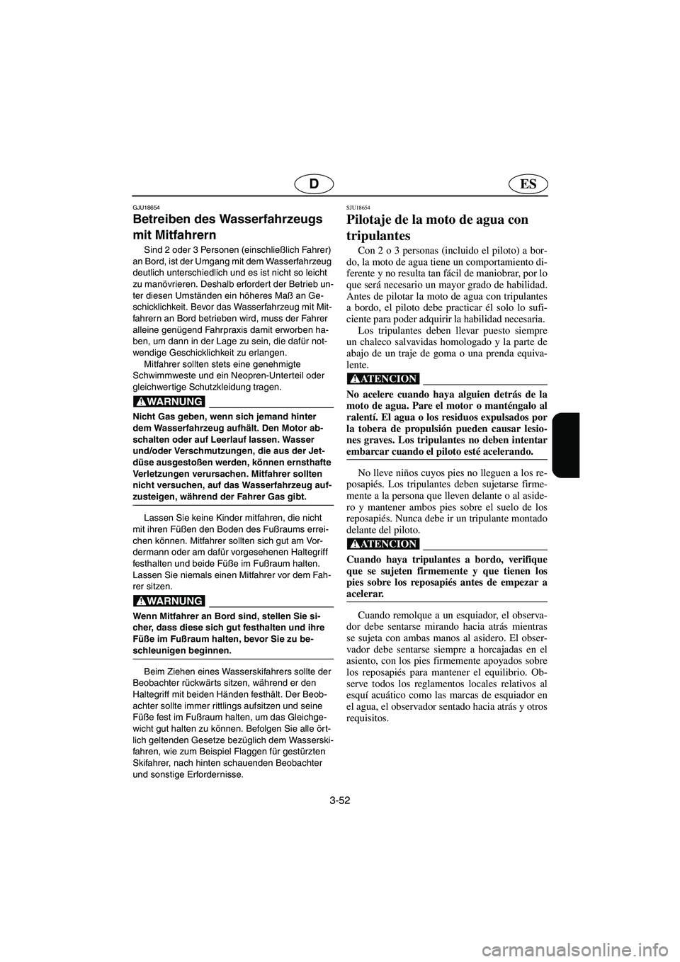 YAMAHA FX HO 2006 Notices Demploi (in French) 3-52
ESD
GJU18654
Betreiben des Wasserfahrzeugs
mit Mitfahrern
Sind 2 oder 3 Personen (einschließlich Fahrer)
an Bord, ist der Umgang mit dem Wasserfahrzeug
deutlich unterschiedlich und es ist ni YAMAHA FX HO 2006 Notices Demploi (in French) 3-52
ESD
GJU18654
Betreiben des Wasserfahrzeugs
mit Mitfahrern
Sind 2 oder 3 Personen (einschließlich Fahrer)
an Bord, ist der Umgang mit dem Wasserfahrzeug
deutlich unterschiedlich und es ist ni