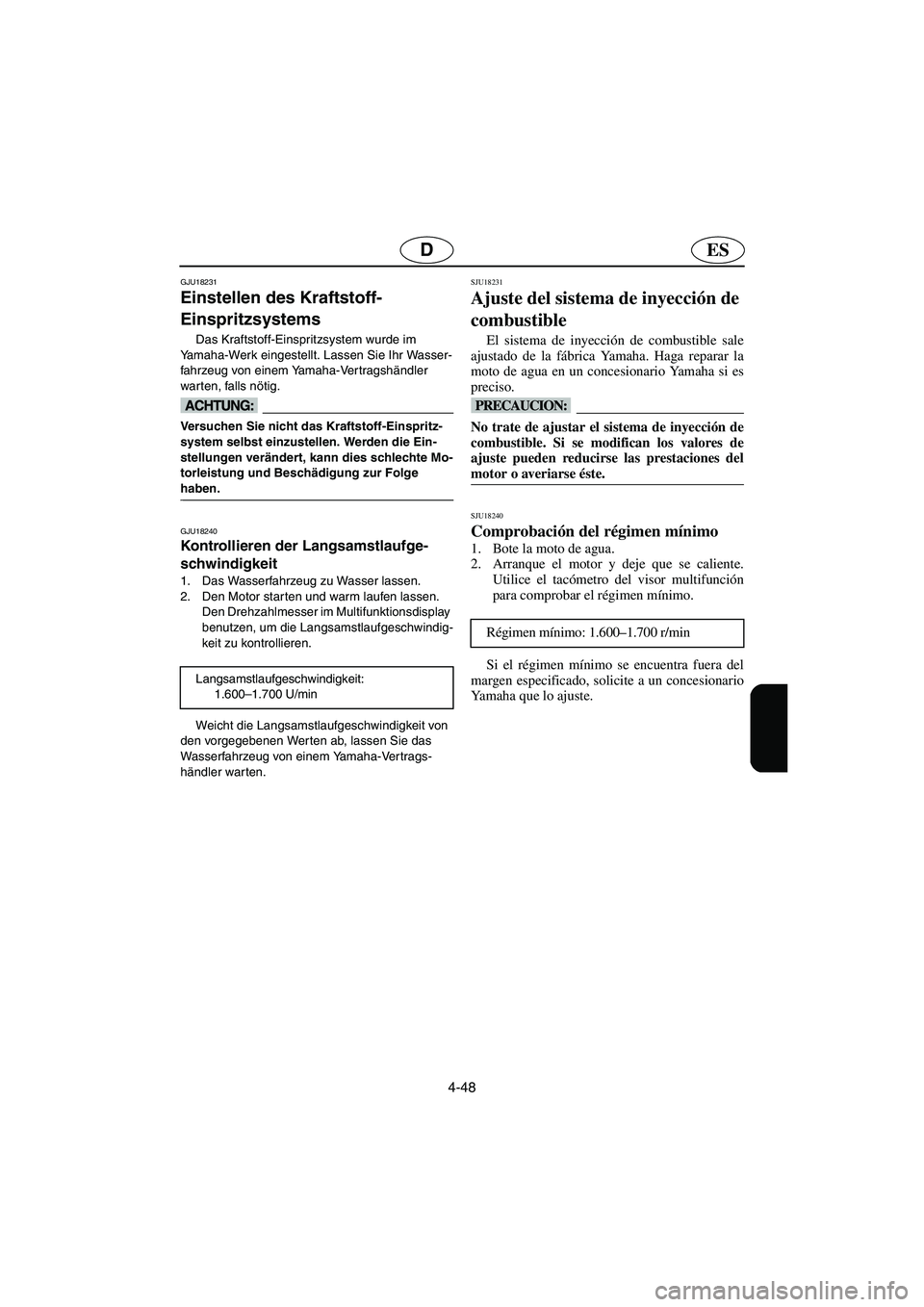 YAMAHA FX HO CRUISER 2006  Notices Demploi (in French) 4-48
ESD
GJU18231
Einstellen des Kraftstoff-
Einspritzsystems 
Das Kraftstoff-Einspritzsystem wurde im 
Yamaha-Werk eingestellt. Lassen Sie Ihr Wasser-
fahrzeug von einem Yamaha-Vertragshändler 
war 