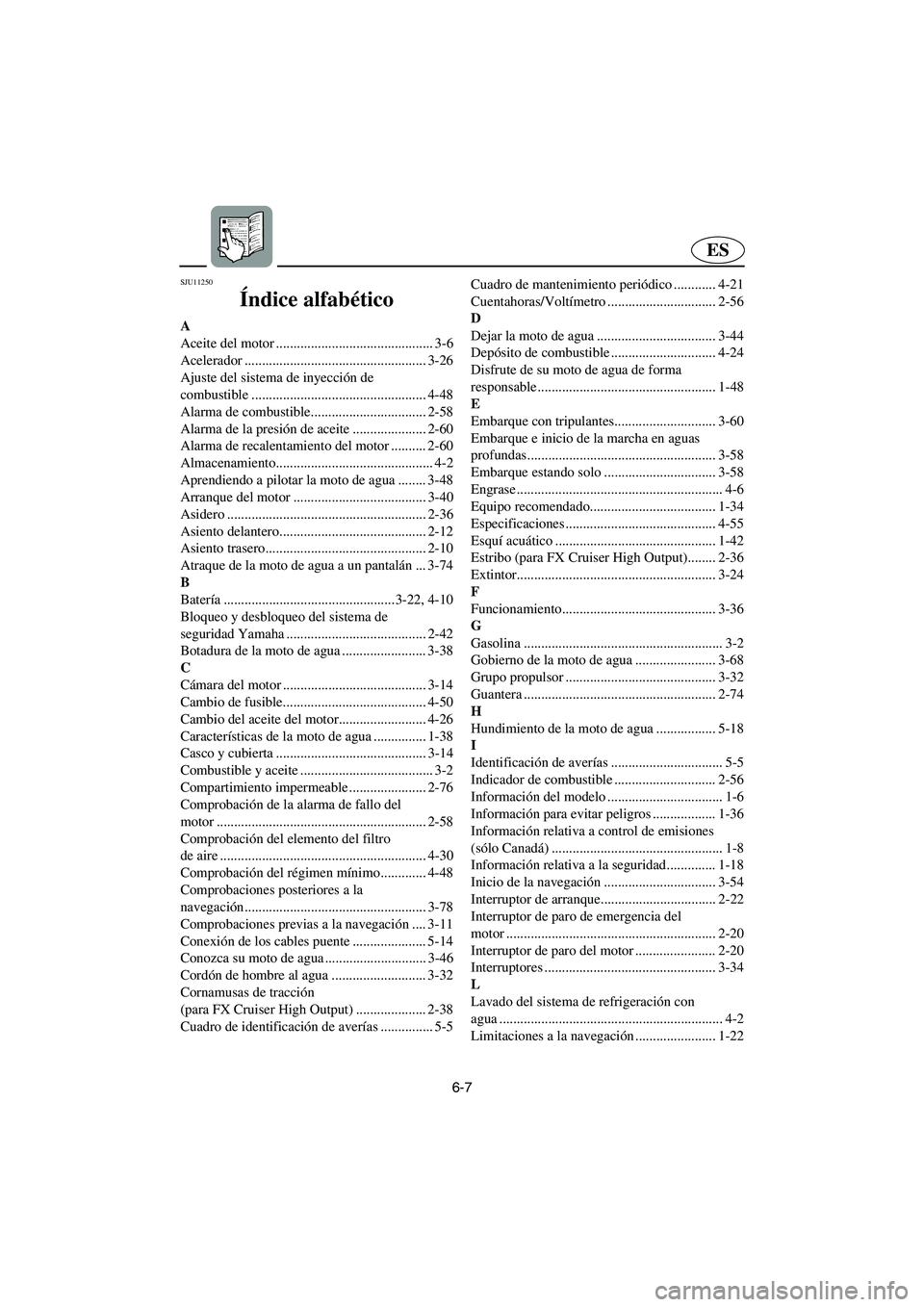 YAMAHA FX HO 2006 Notices Demploi (in French) 6-7
ES
SJU11250
Índice alfabético
A
Aceite del motor ............................................. 3-6
Acelerador .................................................... 3-26
Ajuste del sistema de in YAMAHA FX HO 2006 Notices Demploi (in French) 6-7
ES
SJU11250
Índice alfabético
A
Aceite del motor ............................................. 3-6
Acelerador .................................................... 3-26
Ajuste del sistema de in