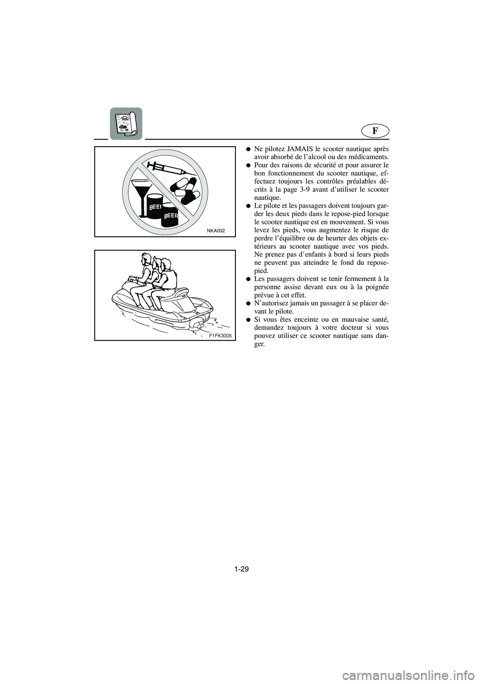 YAMAHA FX HO CRUISER 2006 Notices Demploi (in French) 1-29
F
Ne pilotez JAMAIS le scooter nautique après
avoir absorbé de l’alcool ou des médicaments.
Pour des raisons de sécurité et pour assurer le
bon fonctionnement du scooter nautique, ef-
fe YAMAHA FX HO CRUISER 2006 Notices Demploi (in French) 1-29
F
Ne pilotez JAMAIS le scooter nautique après
avoir absorbé de l’alcool ou des médicaments.
Pour des raisons de sécurité et pour assurer le
bon fonctionnement du scooter nautique, ef-
fe