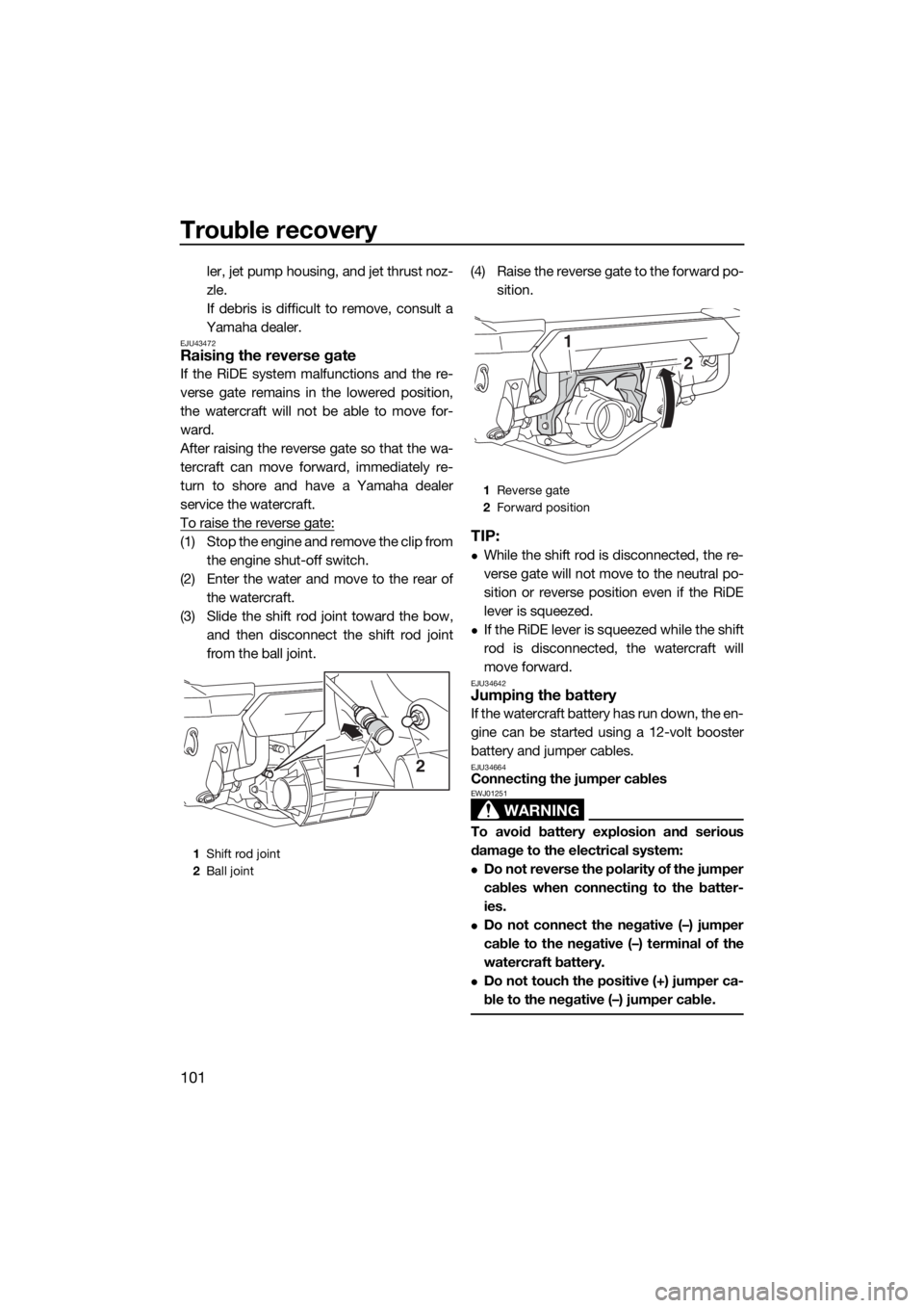 YAMAHA FX HO CRUISER 2020  Owners Manual Trouble recovery
101
ler, jet pump housing, and jet thrust noz-
zle.
If debris is difficult to remove, consult a
Yamaha dealer.
EJU43472Raising the reverse gate 
If the RiDE system malfunctions and th
