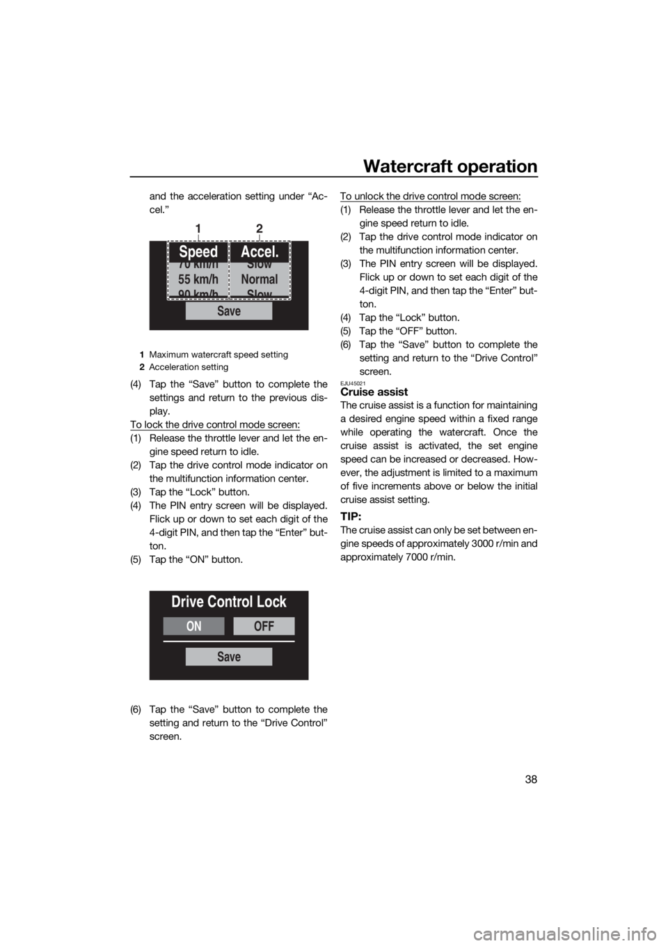 YAMAHA FX HO CRUISER 2020  Owners Manual Watercraft operation
38
and the acceleration setting under “Ac-
cel.”
(4) Tap the “Save” button to complete the
settings and return to the previous dis-
play.
To lock the drive control mode sc