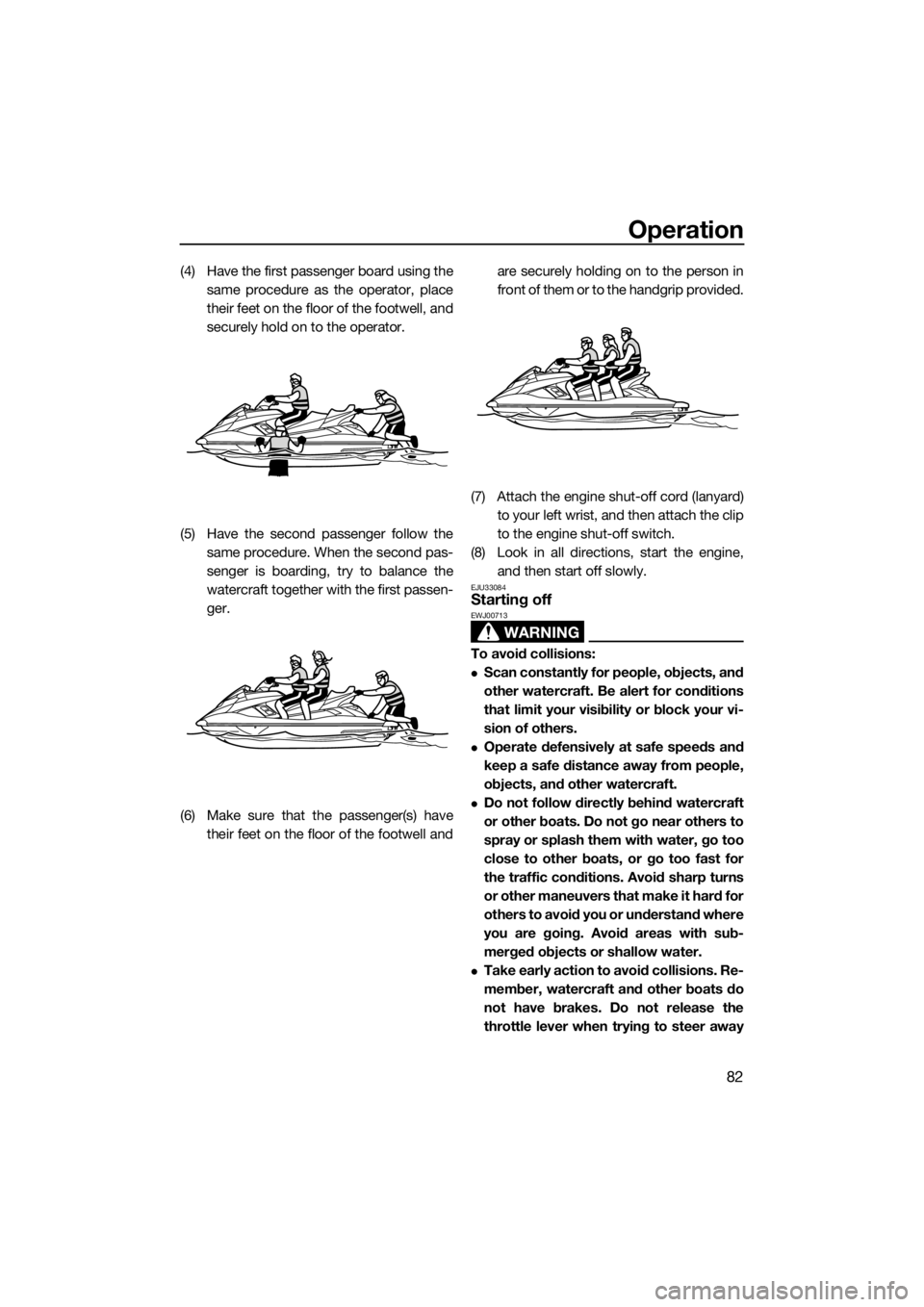 YAMAHA FX HO CRUISER 2020 Owners Manual Operation
82
(4) Have the first passenger board using the
same procedure as the operator, place
their feet on the floor of the footwell, and
securely hold on to the operator.
(5) Have the second passe YAMAHA FX HO CRUISER 2020 Owners Manual Operation
82
(4) Have the first passenger board using the
same procedure as the operator, place
their feet on the floor of the footwell, and
securely hold on to the operator.
(5) Have the second passe