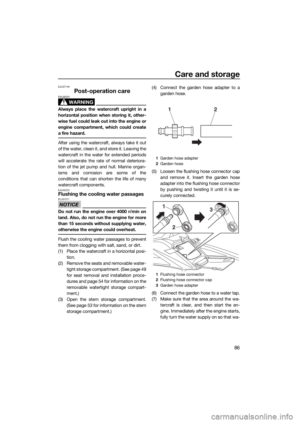 YAMAHA FX HO CRUISER 2020  Owners Manual Care and storage
86
EJU37146
Post-operation care
WARNING
EWJ00331
Always place the watercraft upright in a
horizontal position when storing it, other-
wise fuel could leak out into the engine or
engin