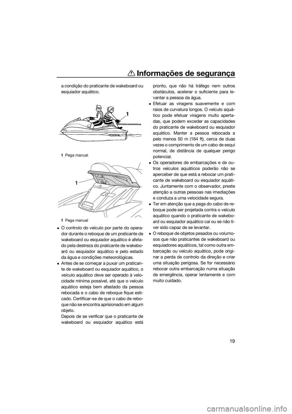 YAMAHA FX HO CRUISER 2020 Manual de utilização (in Portuguese) Informações de segurança
19
a condição do praticante de wakeboard ou
esquiador aquático.
O controlo do veículo por parte do opera-
dor durante o reboque de um praticante de
wakeboard ou esqu YAMAHA FX HO CRUISER 2020 Manual de utilização (in Portuguese) Informações de segurança
19
a condição do praticante de wakeboard ou
esquiador aquático.
O controlo do veículo por parte do opera-
dor durante o reboque de um praticante de
wakeboard ou esqu