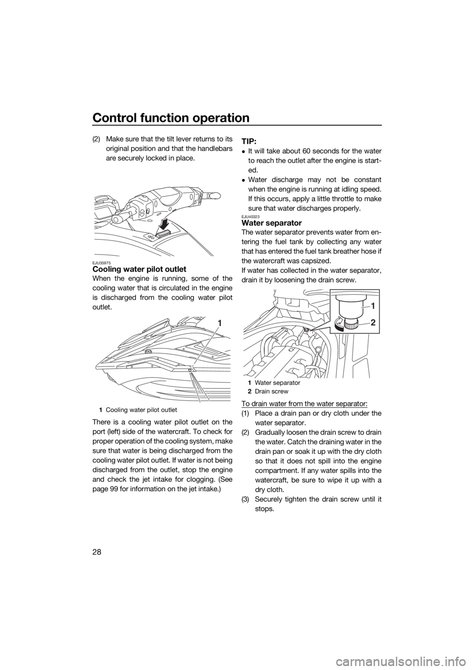 YAMAHA FX HO CRUISER 2019  Owners Manual Control function operation
28
(2) Make sure that the tilt lever returns to its
original position and that the handlebars
are securely locked in place.
EJU35975Cooling water pilot outlet
When the engin