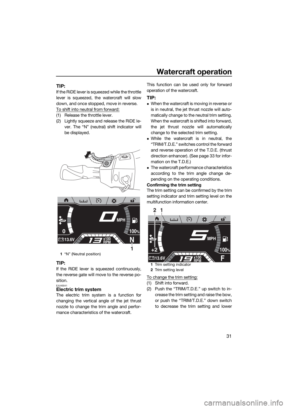 YAMAHA FX HO CRUISER 2019  Owners Manual Watercraft operation
31
TIP:
If the RiDE lever is squeezed while the throttle
lever is squeezed, the watercraft will slow
down, and once stopped, move in reverse.
To shift into neutral from forward:
(