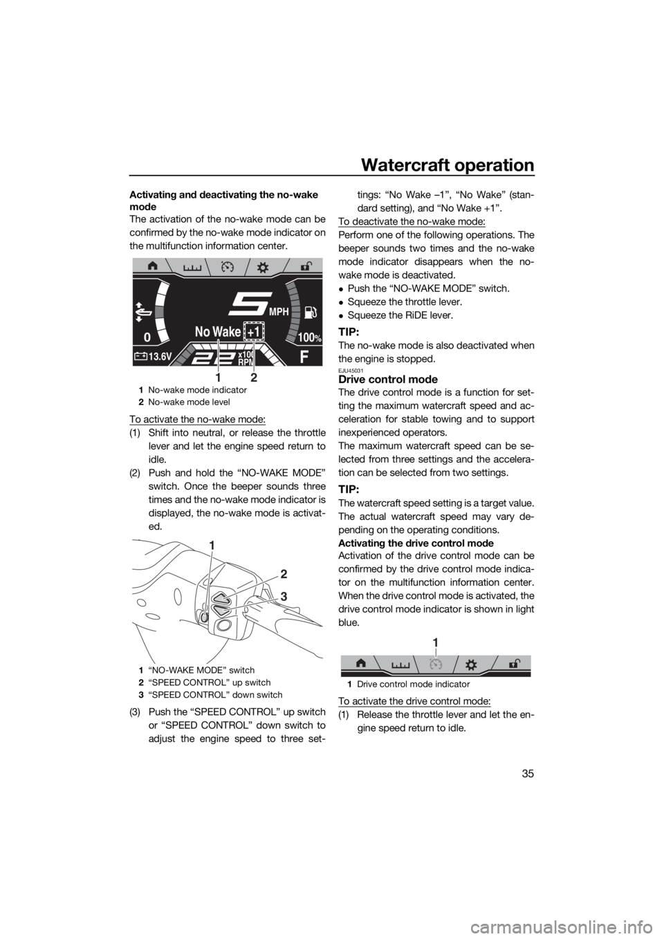 YAMAHA FX HO CRUISER 2019  Owners Manual Watercraft operation
35
Activating and deactivating the no-wake 
mode
The activation of the no-wake mode can be
confirmed by the no-wake mode indicator on
the multifunction information center.
To acti